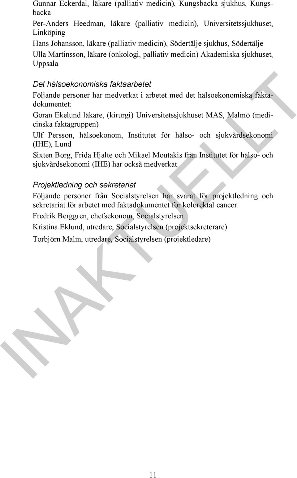 med det hälsoekonomiska faktadokumentet: Göran Ekelund läkare, (kirurgi) Universitetssjukhuset MAS, Malmö (medicinska faktagruppen) Ulf Persson, hälsoekonom, Institutet för hälso- och