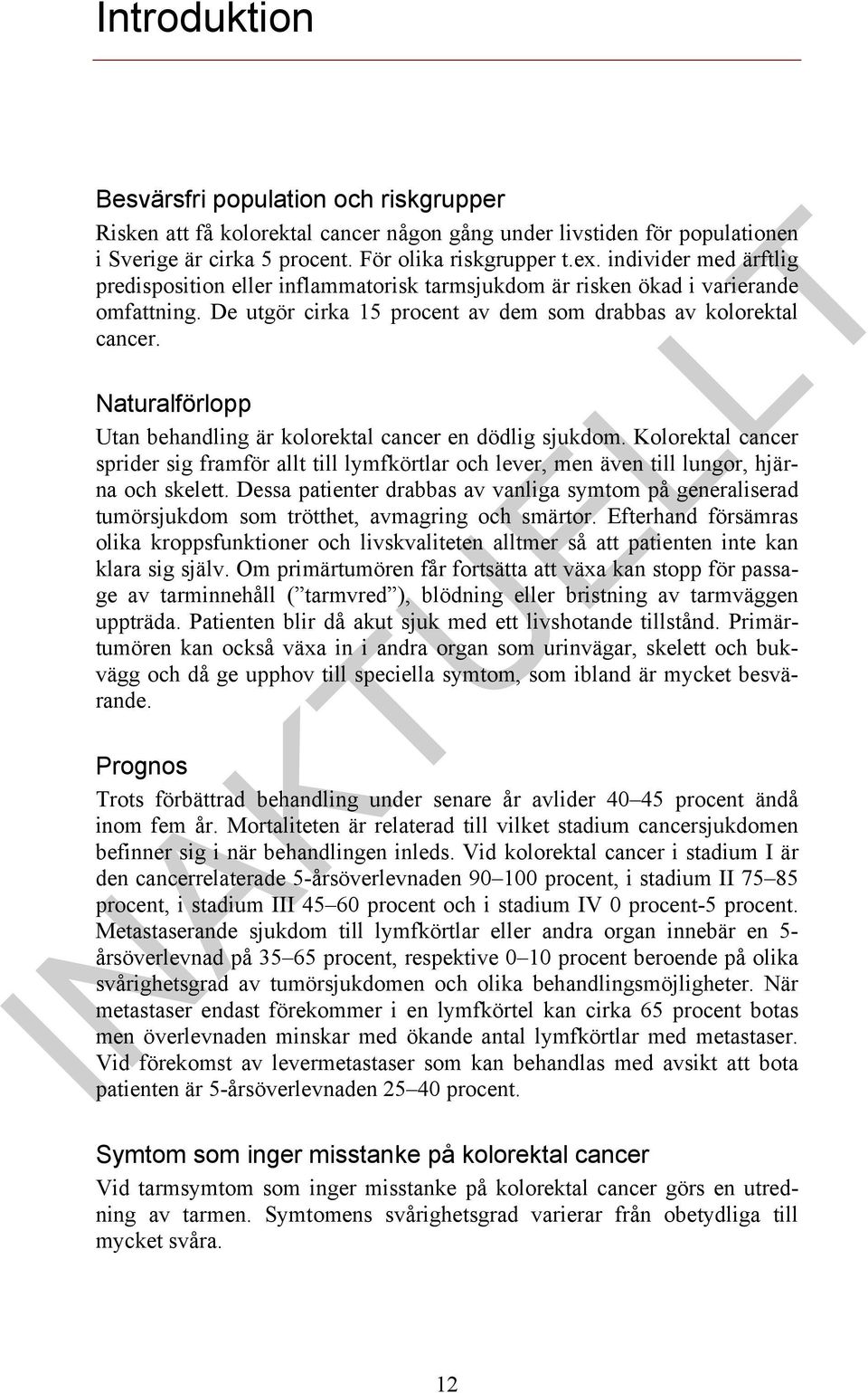 Naturalförlopp Utan behandling är kolorektal cancer en dödlig sjukdom. Kolorektal cancer sprider sig framför allt till lymfkörtlar och lever, men även till lungor, hjärna och skelett.