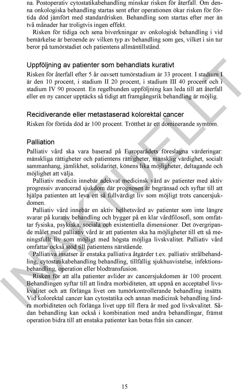 Risken för tidiga och sena biverkningar av onkologisk behandling i vid bemärkelse är beroende av vilken typ av behandling som ges, vilket i sin tur beror på tumörstadiet och patientens