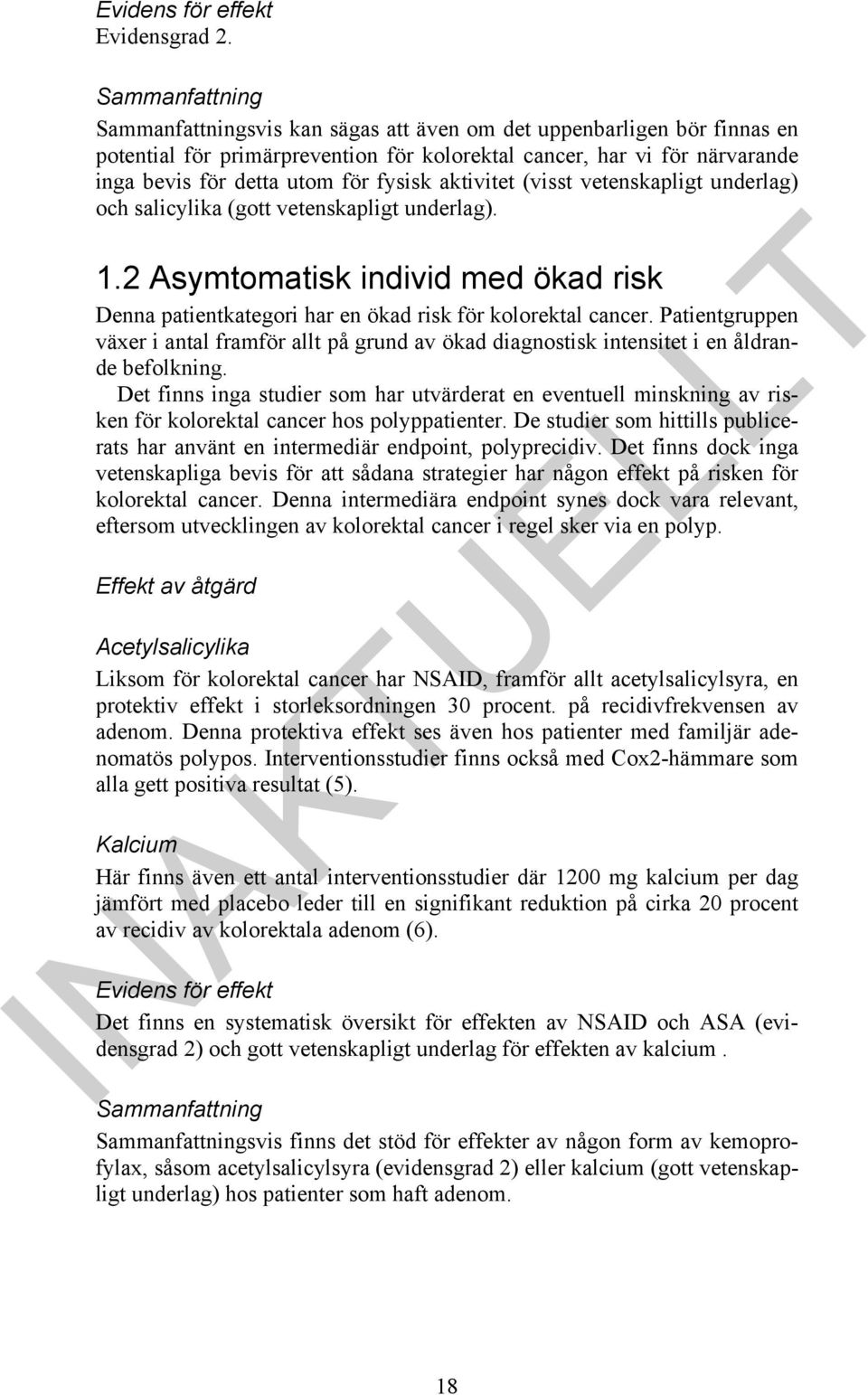 fysisk aktivitet (visst vetenskapligt underlag) och salicylika (gott vetenskapligt underlag). 1.2 Asymtomatisk individ med ökad risk Denna patientkategori har en ökad risk för kolorektal cancer.