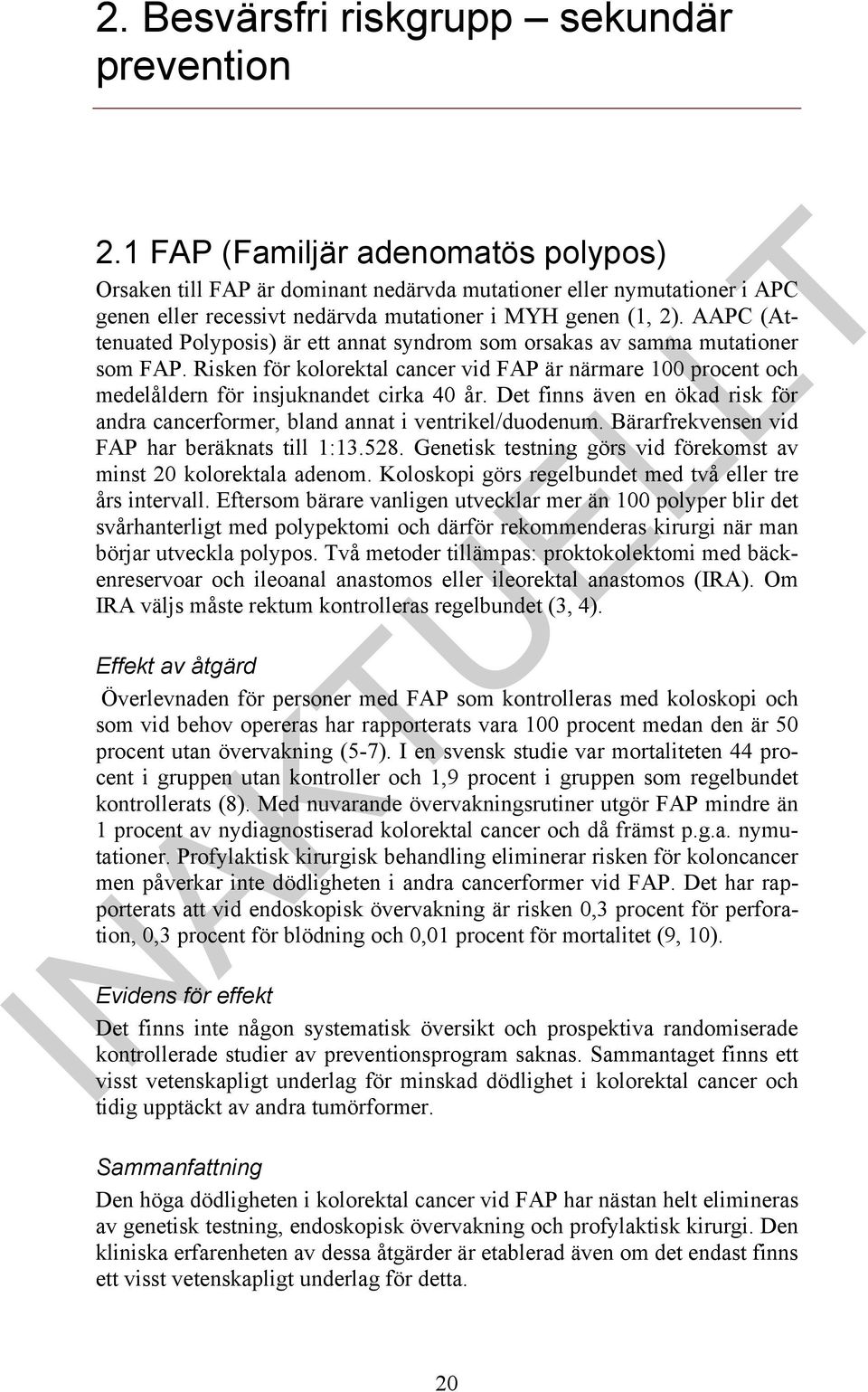 AAPC (Attenuated Polyposis) är ett annat syndrom som orsakas av samma mutationer som FAP. Risken för kolorektal cancer vid FAP är närmare 100 procent och medelåldern för insjuknandet cirka 40 år.