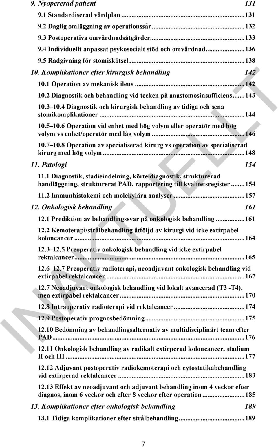 1 Operation av mekanisk ileus...142 10.2 Diagnostik och behandling vid tecken på anastomosinsufficiens...143 10.3 10.4 Diagnostik och kirurgisk behandling av tidiga och sena stomikomplikationer.