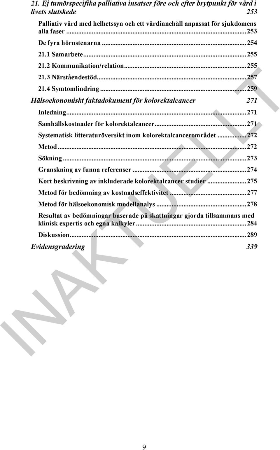 ..259 Hälsoekonomiskt faktadokument för kolorektalcancer 271 Inledning...271 Samhällskostnader för kolorektalcancer...271 Systematisk litteraturöversikt inom kolorektalcancerområdet...272 Metod.