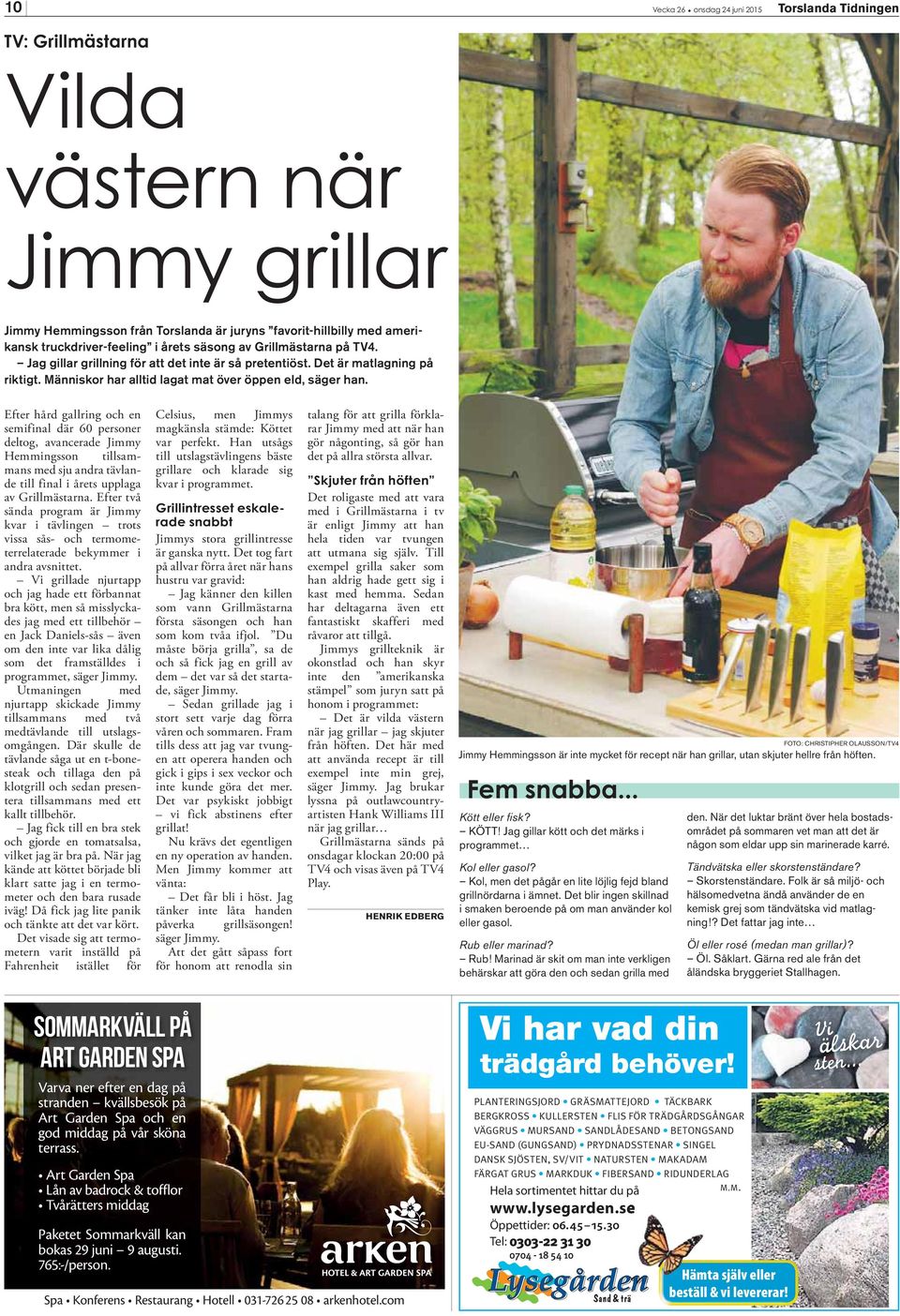 Efter hård gallring och en semifinal där 60 personer deltog, avancerade Jimmy Hemmingsson tillsammans med sju andra tävlande till final i årets upplaga av Grillmästarna.