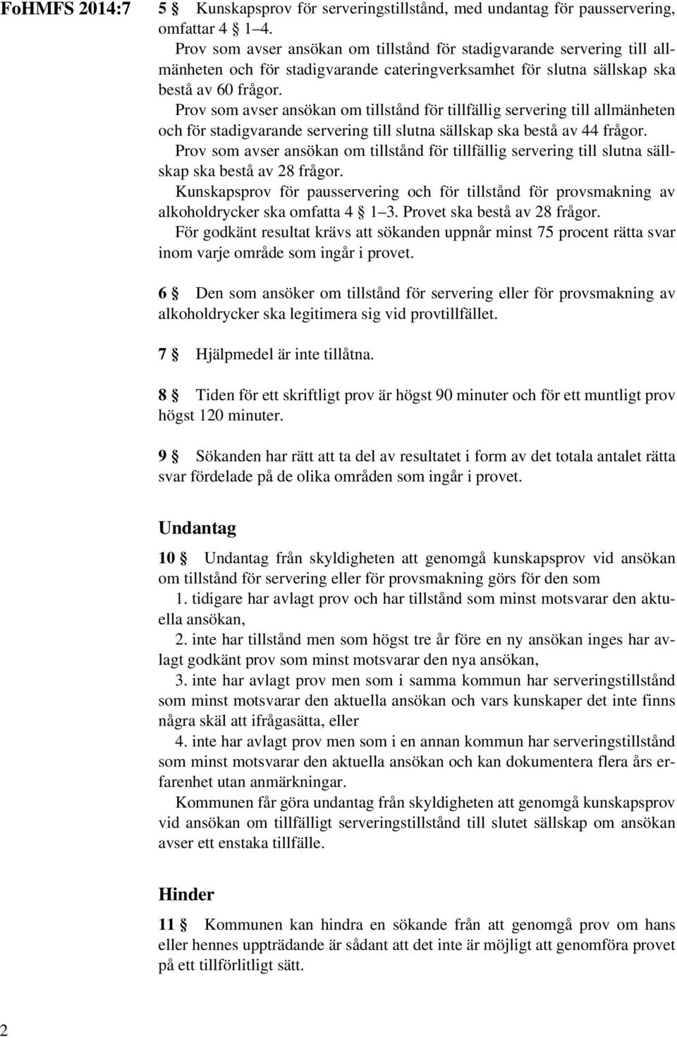 Prov som avser ansökan om tillstånd för tillfällig servering till allmänheten och för stadigvarande servering till slutna sällskap ska bestå av 44 frågor.