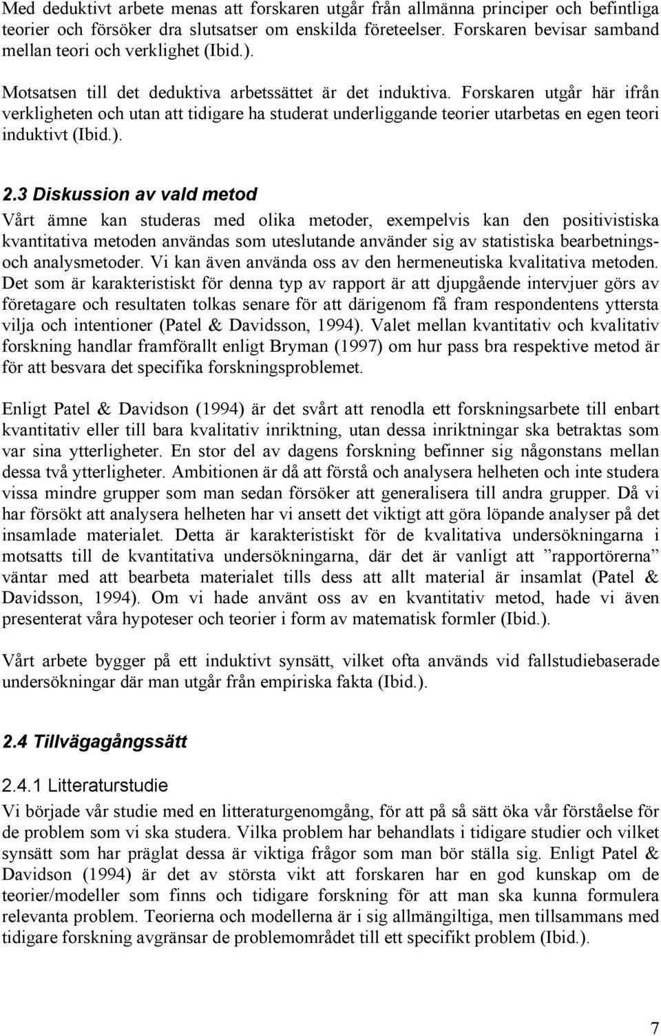 Forskaren utgår här ifrån verkligheten och utan att tidigare ha studerat underliggande teorier utarbetas en egen teori induktivt (Ibid.). 2.