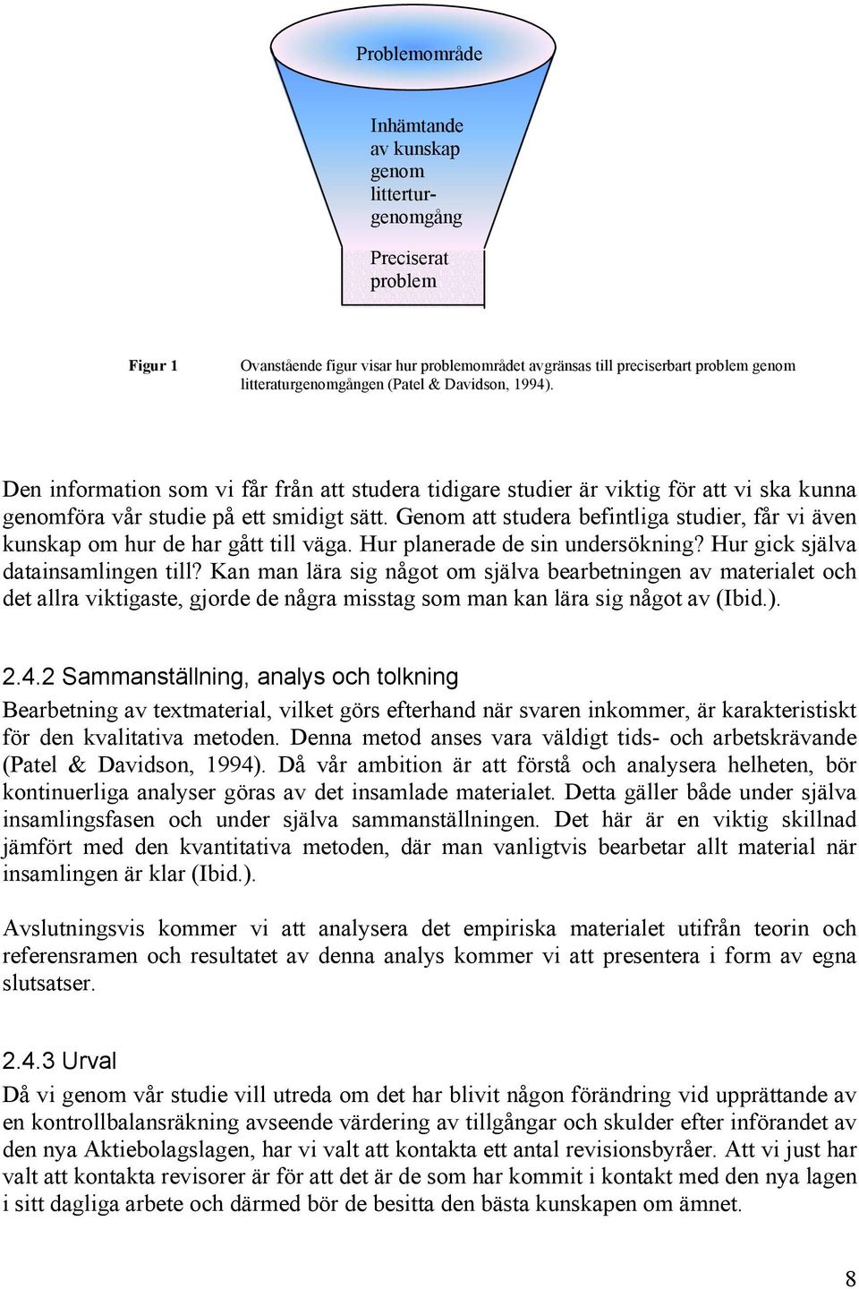 Genom att studera befintliga studier, får vi även kunskap om hur de har gått till väga. Hur planerade de sin undersökning? Hur gick själva datainsamlingen till?