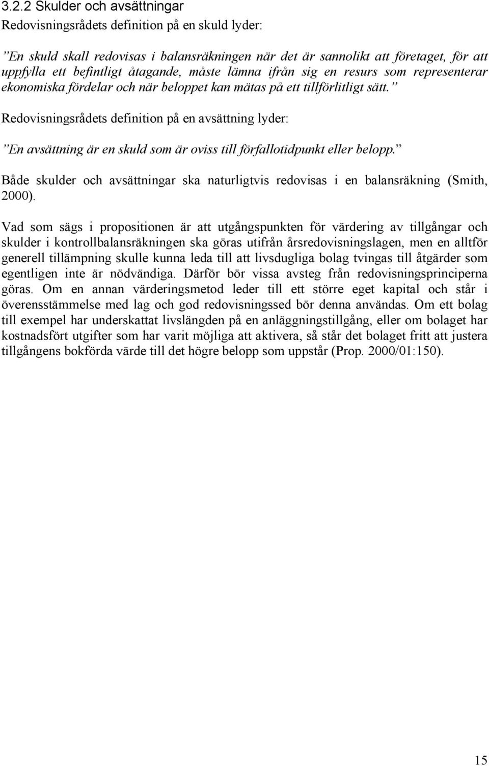 Redovisningsrådets definition på en avsättning lyder: En avsättning är en skuld som är oviss till förfallotidpunkt eller belopp.