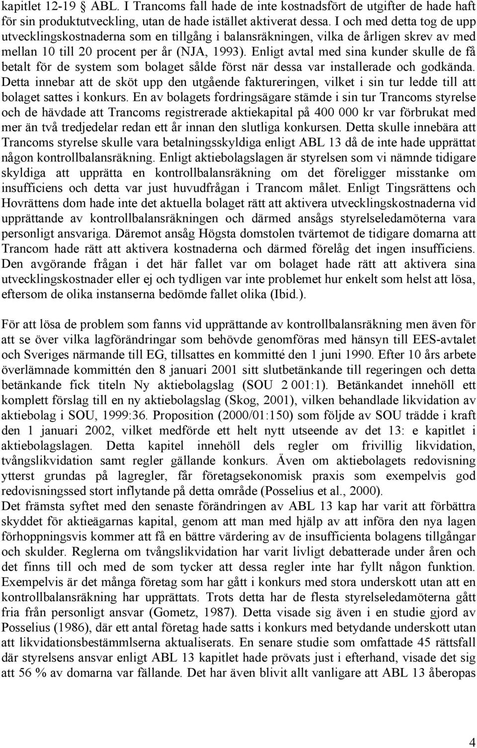 Enligt avtal med sina kunder skulle de få betalt för de system som bolaget sålde först när dessa var installerade och godkända.