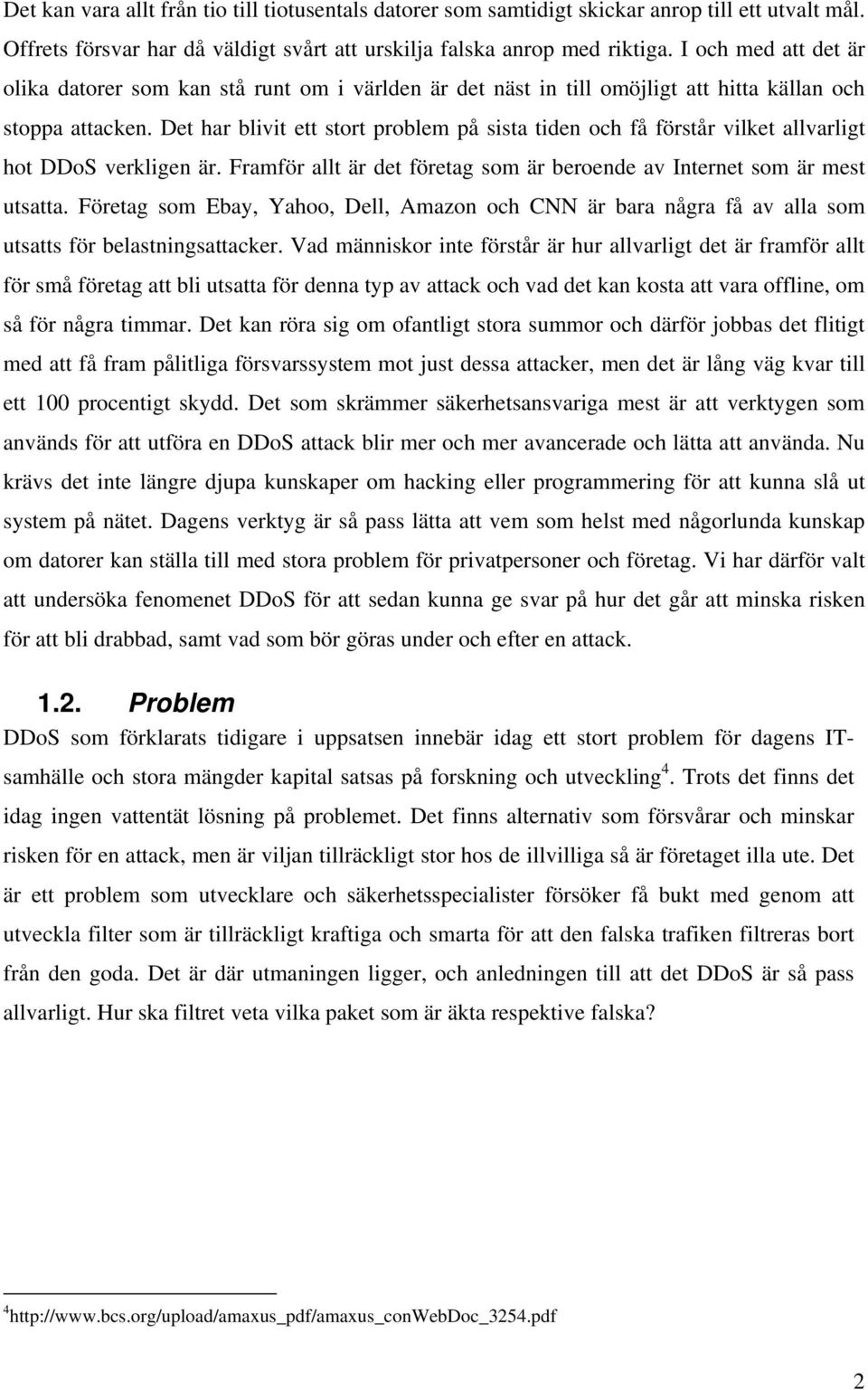 Det har blivit ett stort problem på sista tiden och få förstår vilket allvarligt hot DDoS verkligen är. Framför allt är det företag som är beroende av Internet som är mest utsatta.