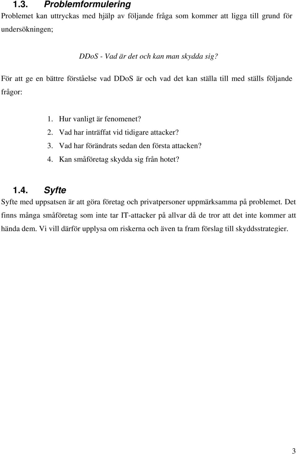 Vad har förändrats sedan den första attacken? 4. Kan småföretag skydda sig från hotet? 1.4. Syfte Syfte med uppsatsen är att göra företag och privatpersoner uppmärksamma på problemet.