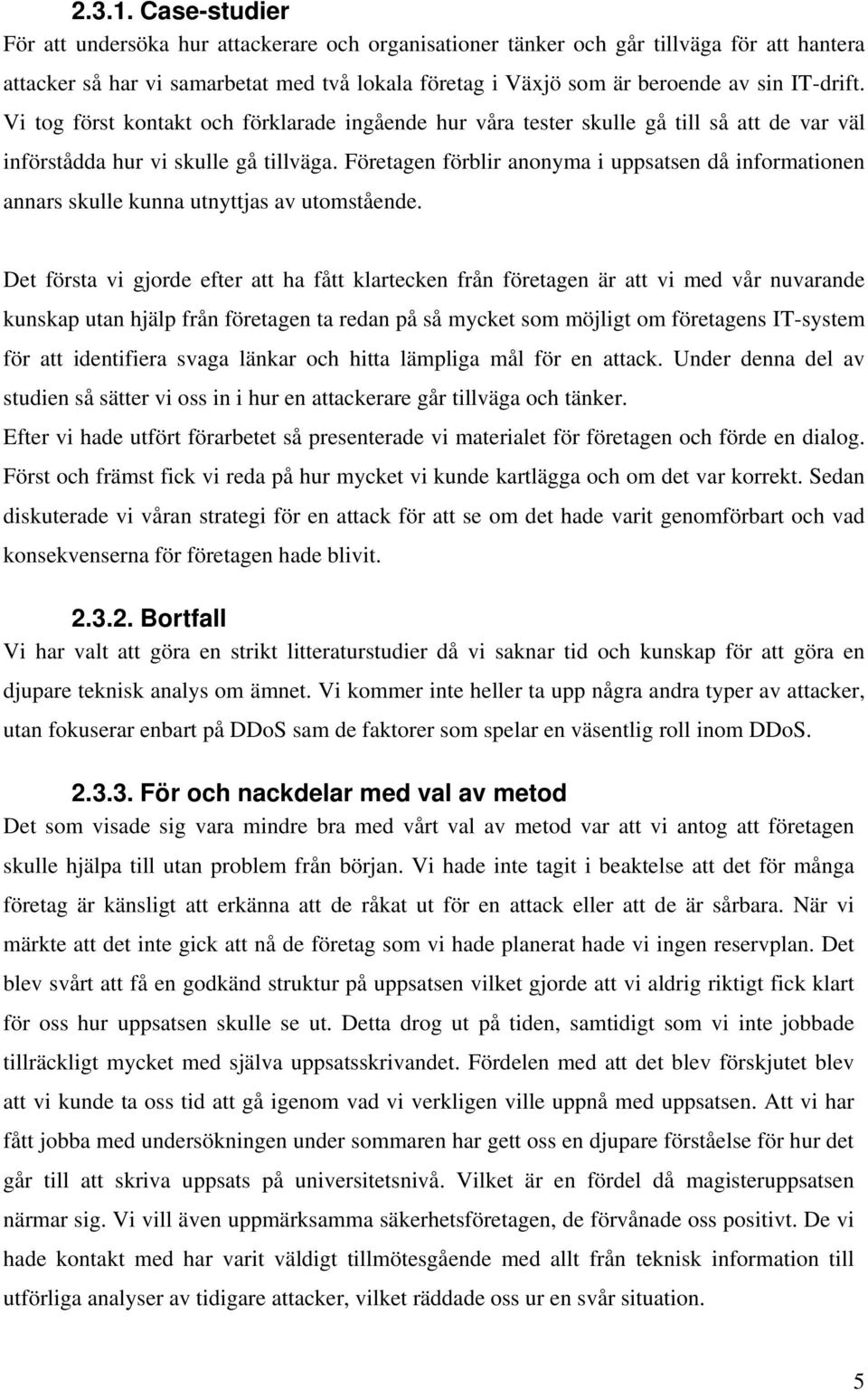 Vi tog först kontakt och förklarade ingående hur våra tester skulle gå till så att de var väl införstådda hur vi skulle gå tillväga.