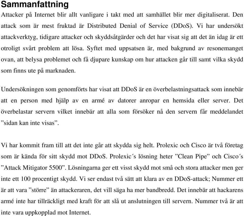 Syftet med uppsatsen är, med bakgrund av resonemanget ovan, att belysa problemet och få djupare kunskap om hur attacken går till samt vilka skydd som finns ute på marknaden.