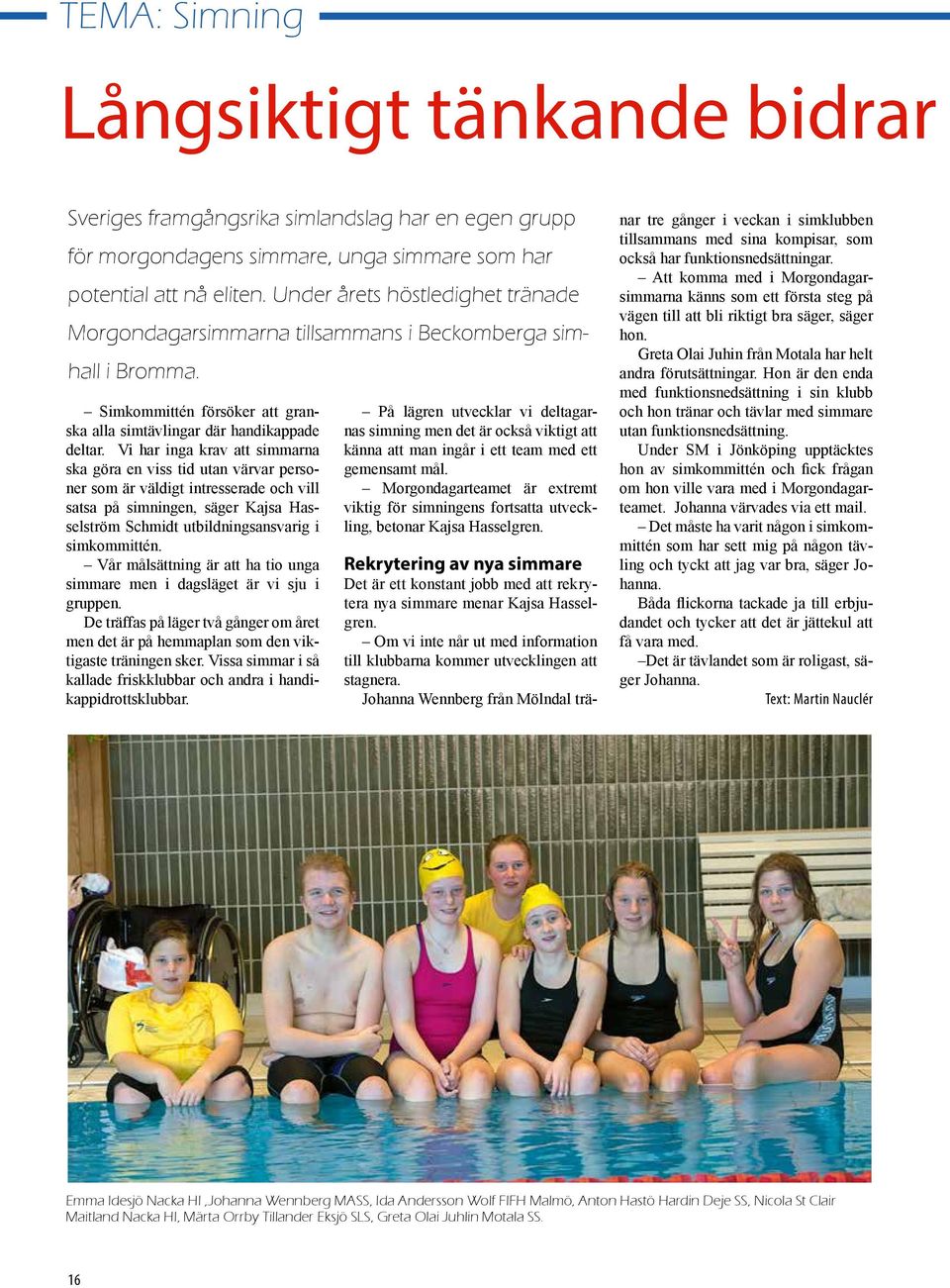 Vi har inga krav att simmarna ska göra en viss tid utan värvar personer som är väldigt intresserade och vill satsa på simningen, säger Kajsa Hasselström Schmidt utbildningsansvarig i simkommittén.
