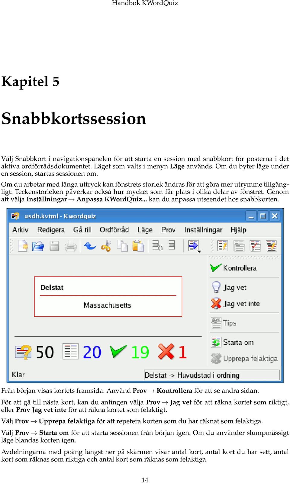 Teckenstorleken påverkar också hur mycket som får plats i olika delar av fönstret. Genom att välja Inställningar Anpassa KWordQuiz... kan du anpassa utseendet hos snabbkorten.