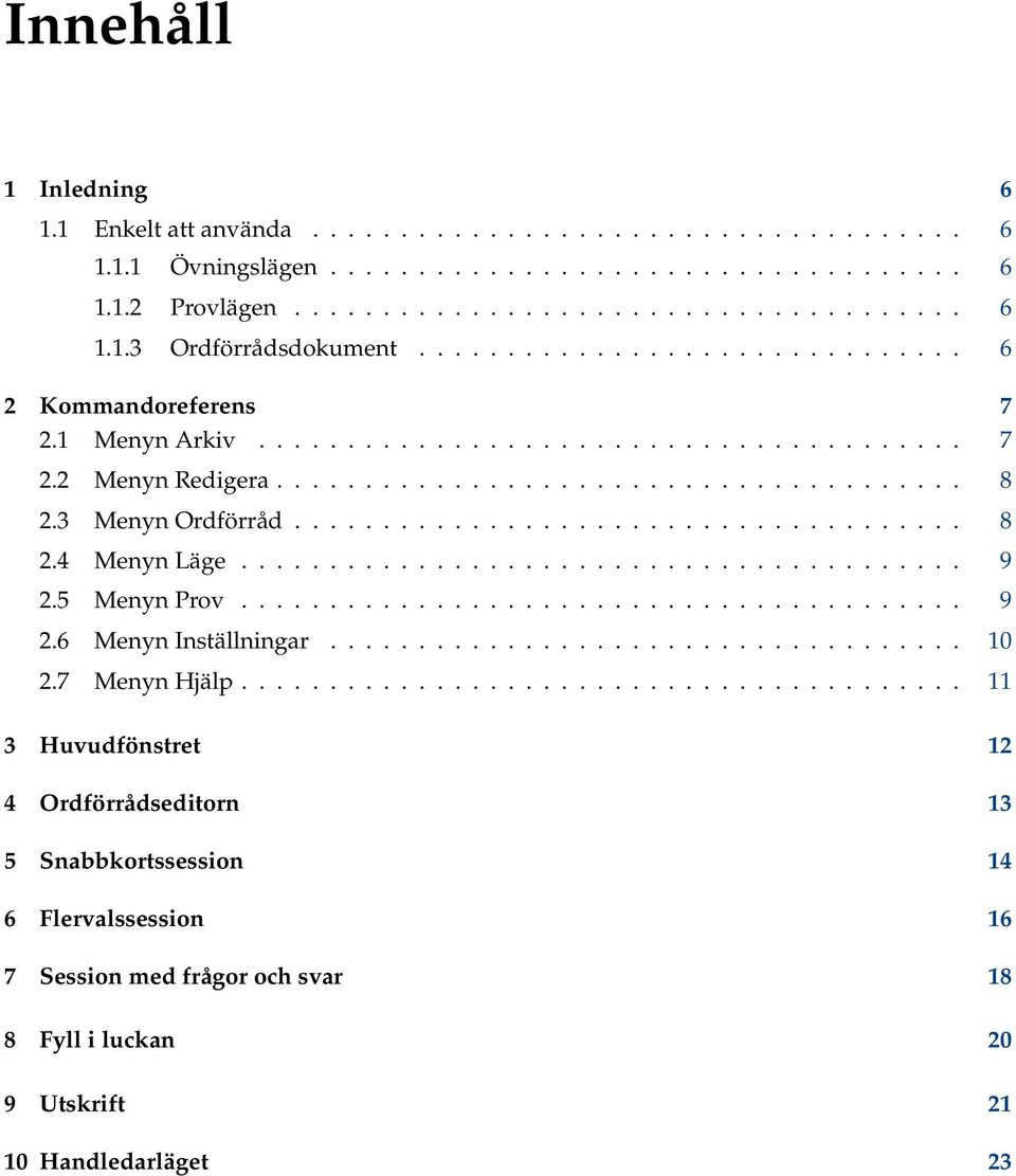 ........................................ 9 2.5 Menyn Prov......................................... 9 2.6 Menyn Inställningar.................................... 10 2.7 Menyn Hjälp.