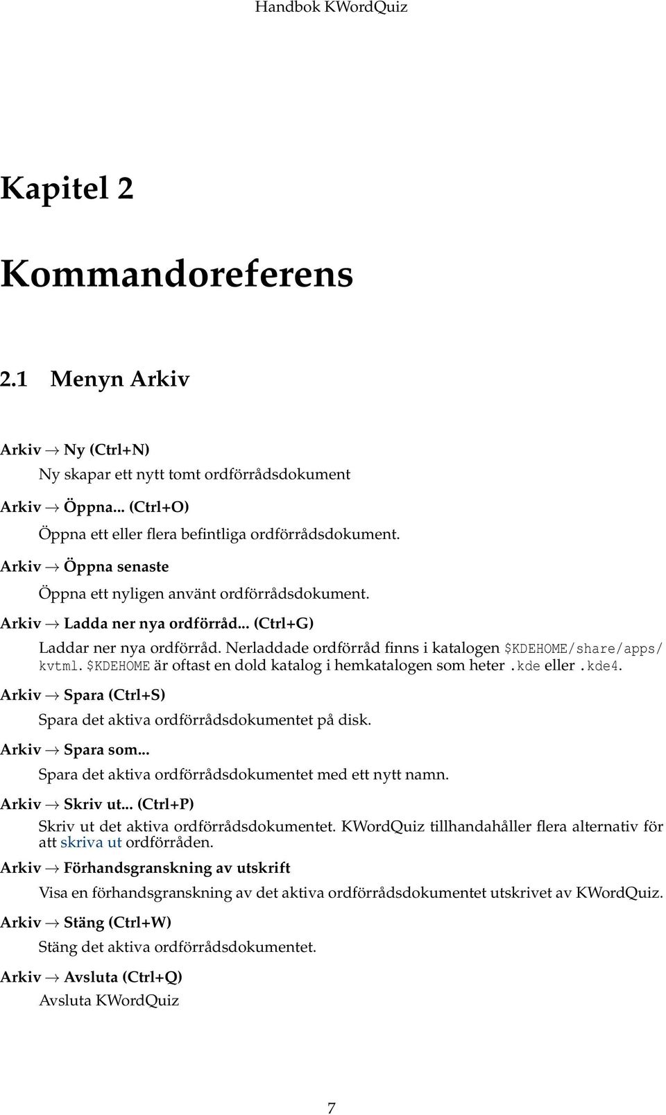 $KDEHOME är oftast en dold katalog i hemkatalogen som heter.kde eller.kde4. Arkiv Spara (Ctrl+S) Spara det aktiva ordförrådsdokumentet på disk. Arkiv Spara som.