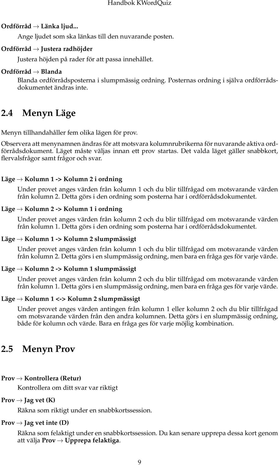 Observera att menynamnen ändras för att motsvara kolumnrubrikerna för nuvarande aktiva ordförrådsdokument. Läget måste väljas innan ett prov startas.