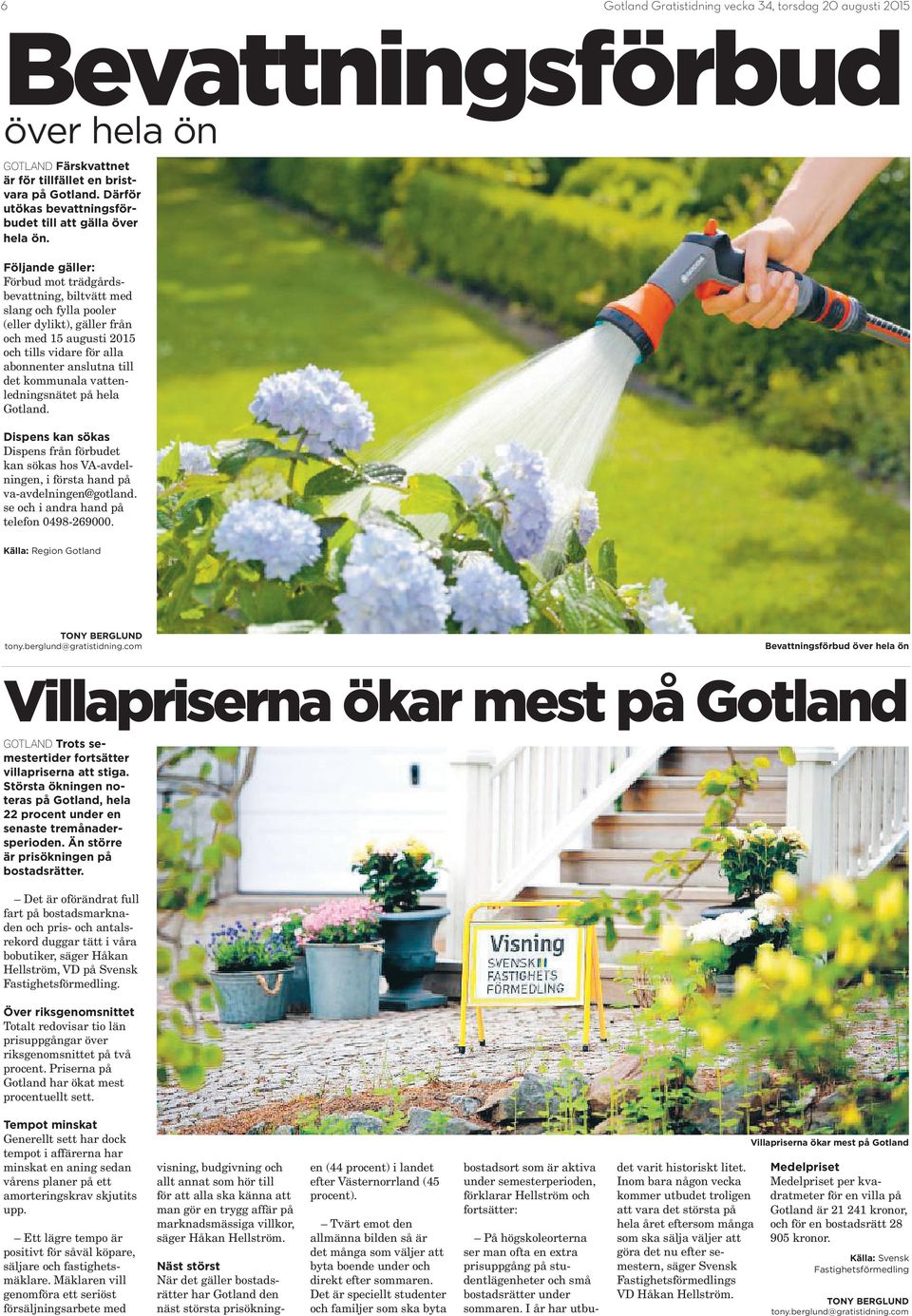 kommunala vattenledningsnätet på hela Gotland. Dispens kan sökas Dispens från förbudet kan sökas hos VA-avdelningen, i första hand på va-avdelningen@gotland.