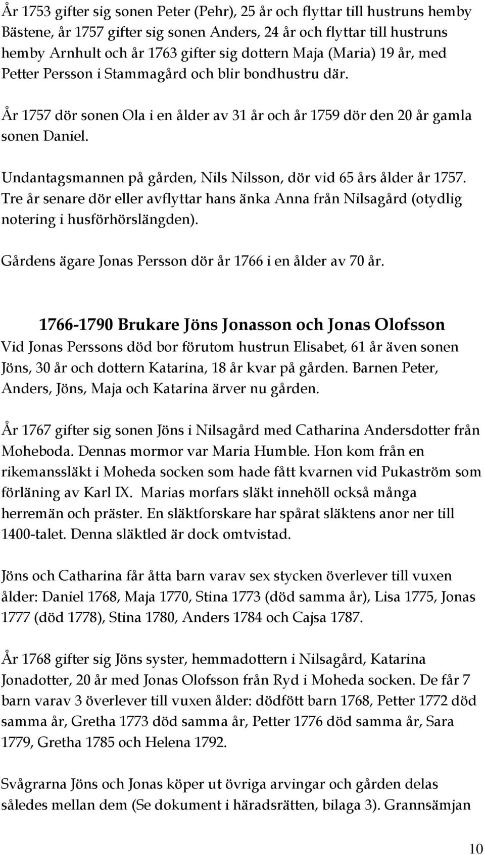 Undantagsmannen på gården, Nils Nilsson, dör vid 65 års ålder år 1757. Tre år senare dör eller avflyttar hans änka Anna från Nilsagård (otydlig notering i husförhörslängden).