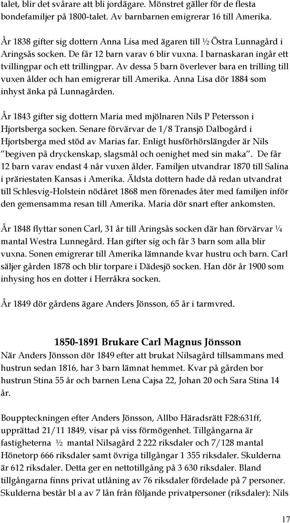 Av dessa 5 barn överlever bara en trilling till vuxen ålder och han emigrerar till Amerika. Anna Lisa dör 1884 som inhyst änka på Lunnagården.