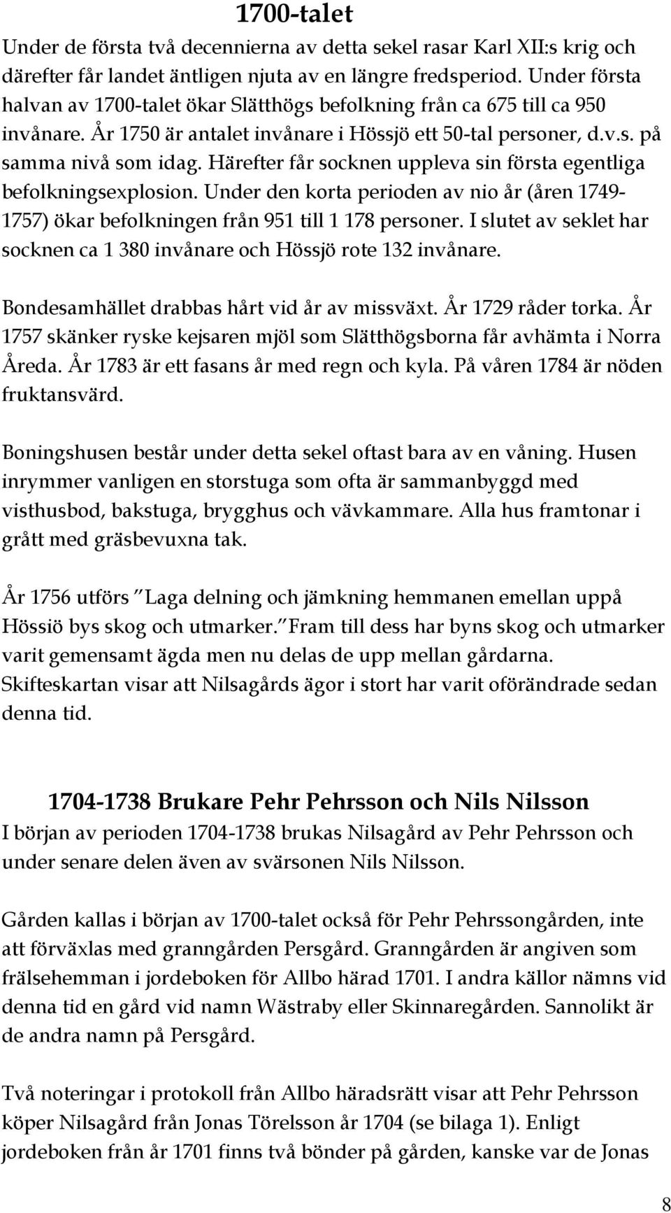 Härefter får socknen uppleva sin första egentliga befolkningsexplosion. Under den korta perioden av nio år (åren 1749-1757) ökar befolkningen från 951 till 1 178 personer.