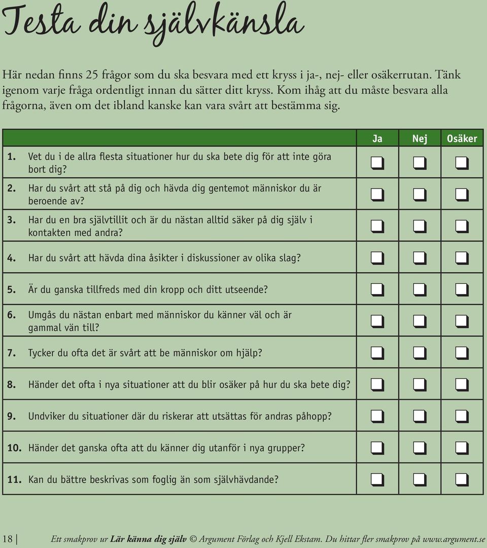 Vet du i de allra flesta situationer hur du ska bete dig för att inte göra bort dig? 2. Har du svårt att stå på dig och hävda dig gentemot människor du är beroende av? 3.