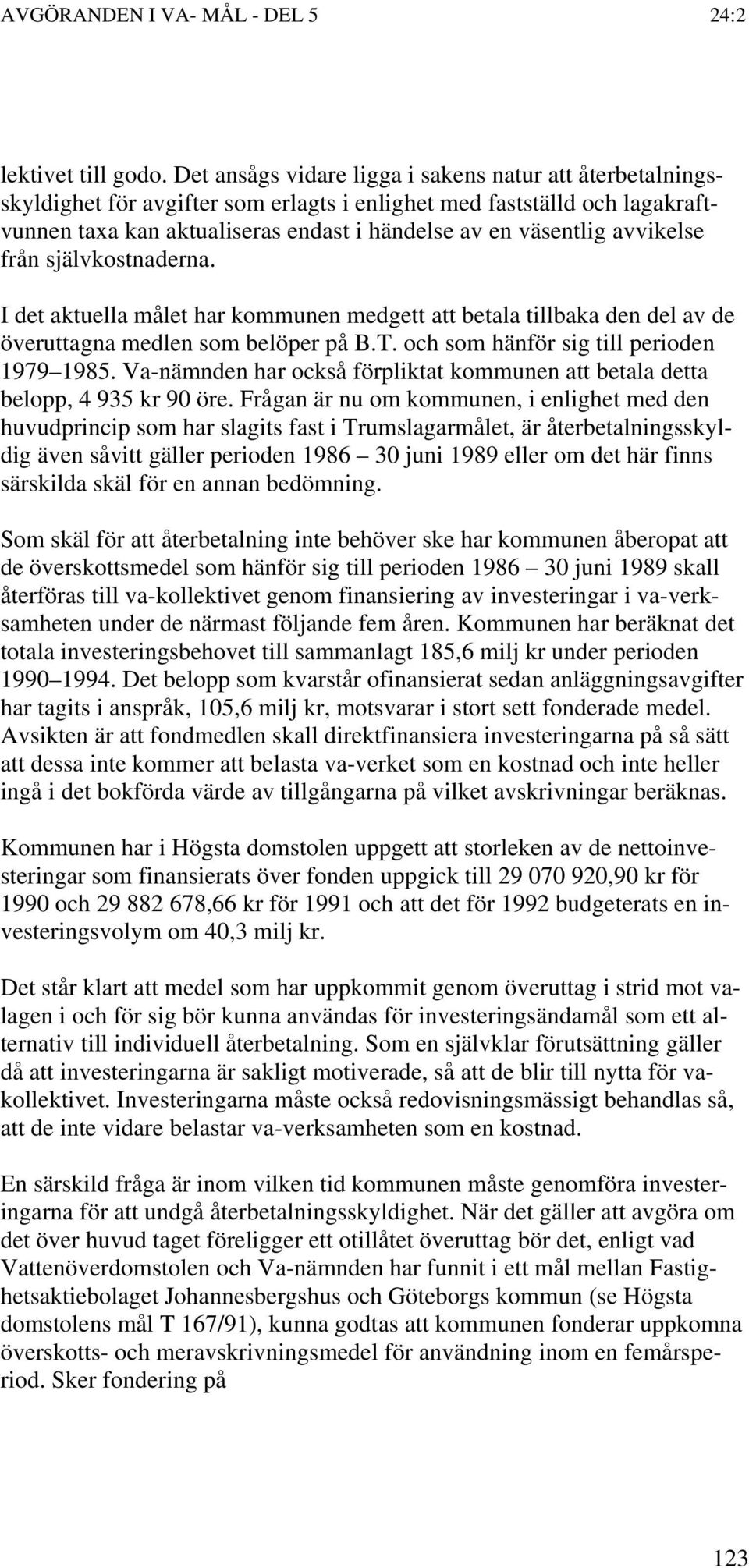 avvikelse från självkostnaderna. I det aktuella målet har kommunen medgett att betala tillbaka den del av de överuttagna medlen som belöper på B.T. och som hänför sig till perioden 1979 1985.