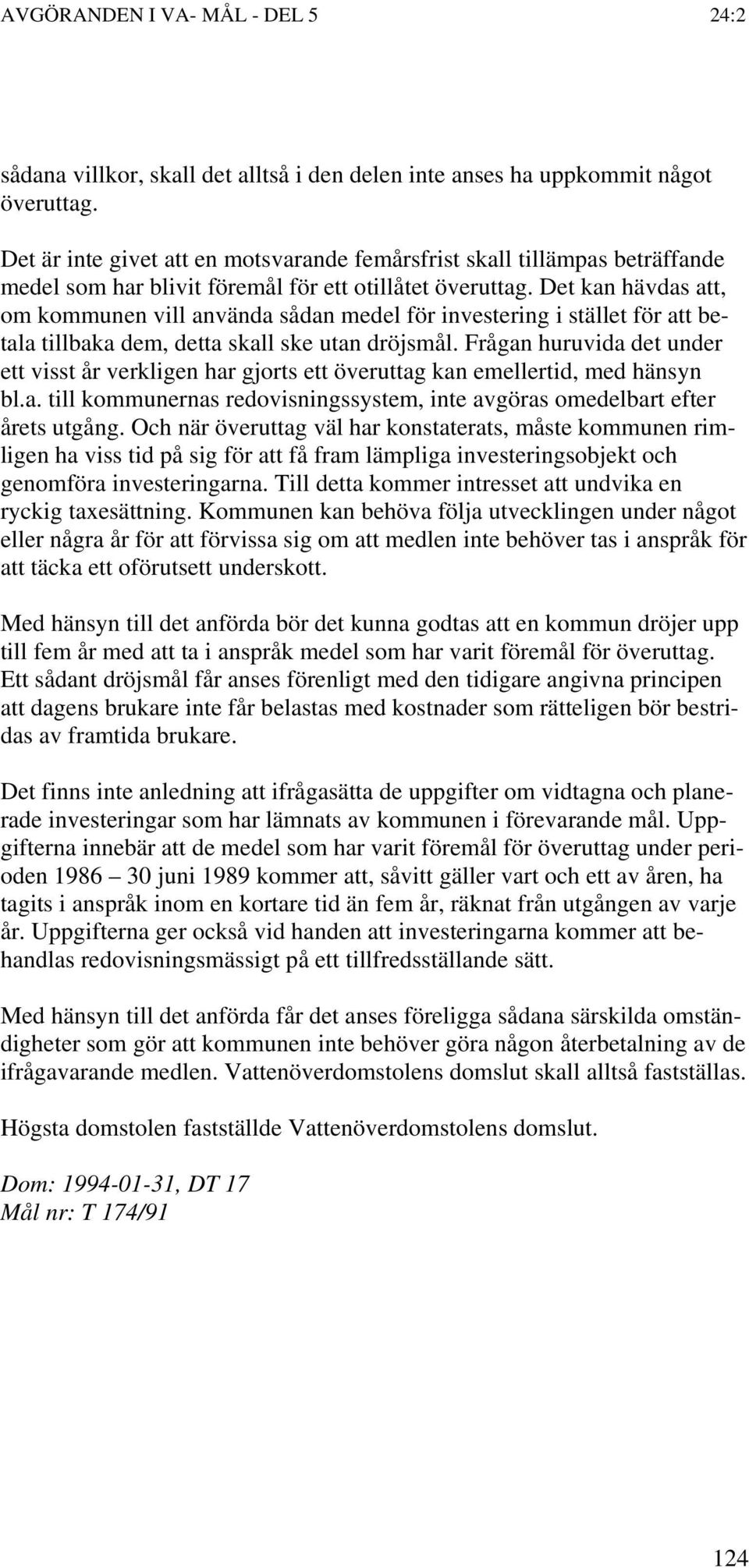 Det kan hävdas att, om kommunen vill använda sådan medel för investering i stället för att betala tillbaka dem, detta skall ske utan dröjsmål.