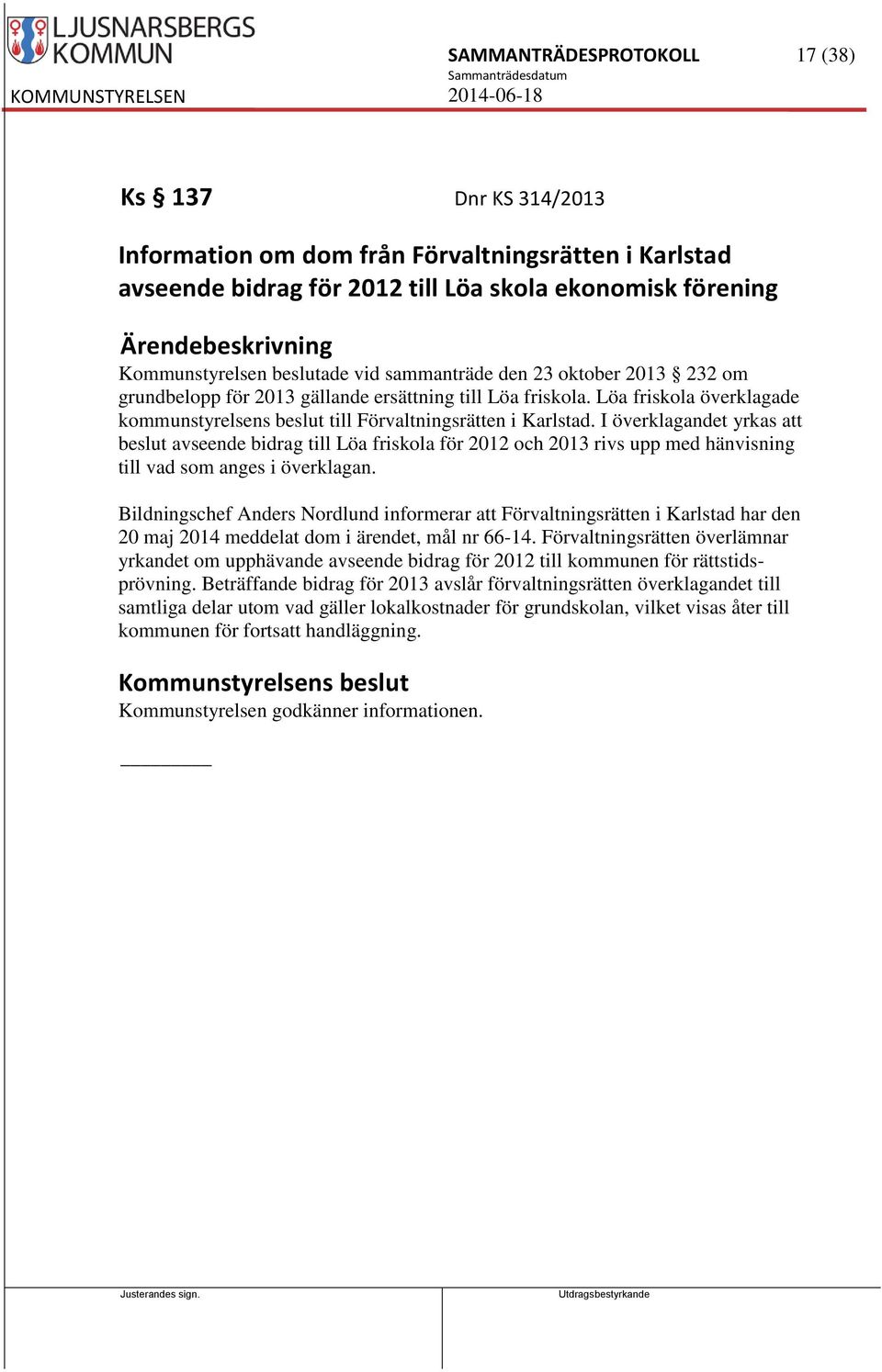 I överklagandet yrkas att beslut avseende bidrag till Löa friskola för 2012 och 2013 rivs upp med hänvisning till vad som anges i överklagan.