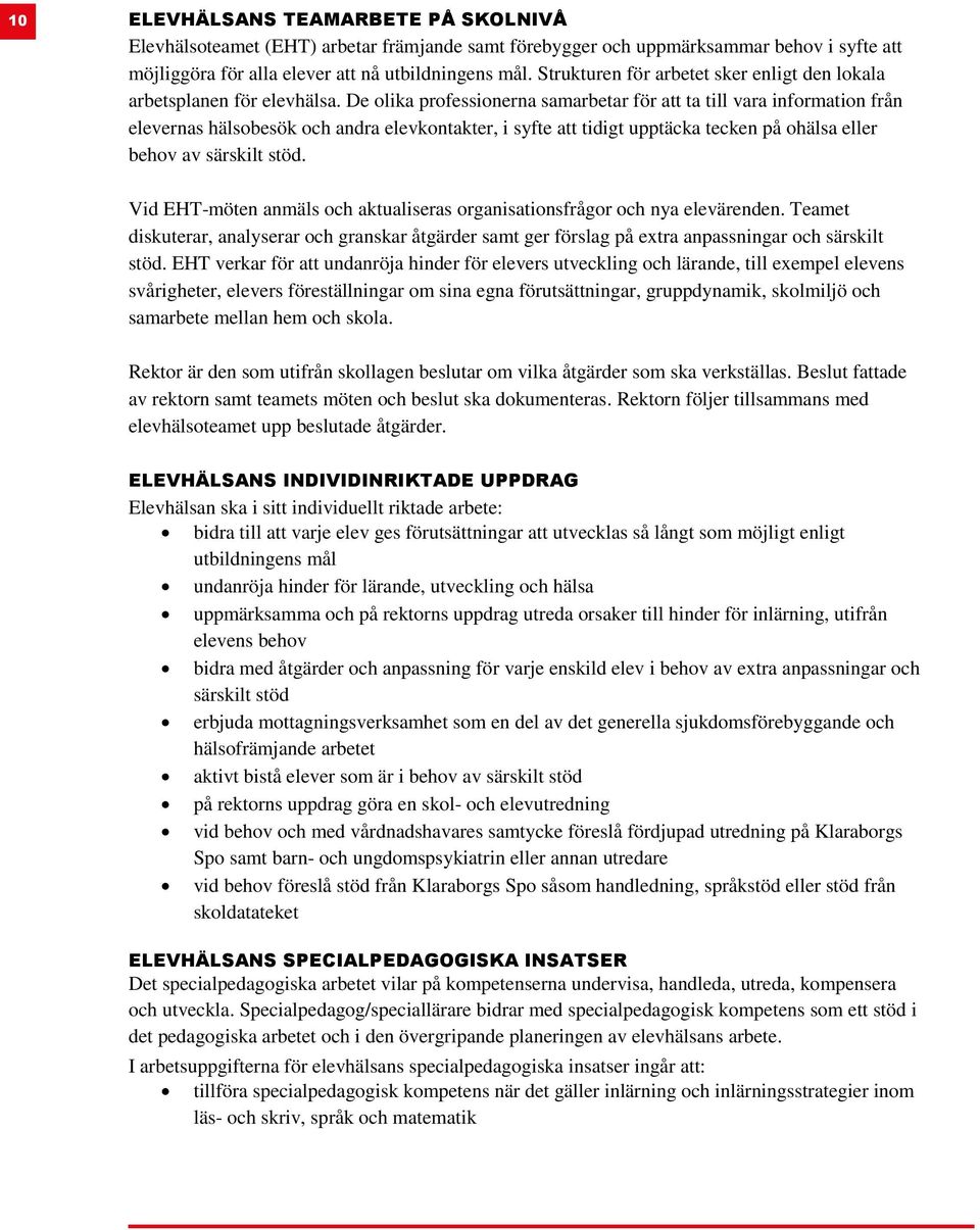 De olika professionerna samarbetar för att ta till vara information från elevernas hälsobesök och andra elevkontakter, i syfte att tidigt upptäcka tecken på ohälsa eller behov av särskilt stöd.