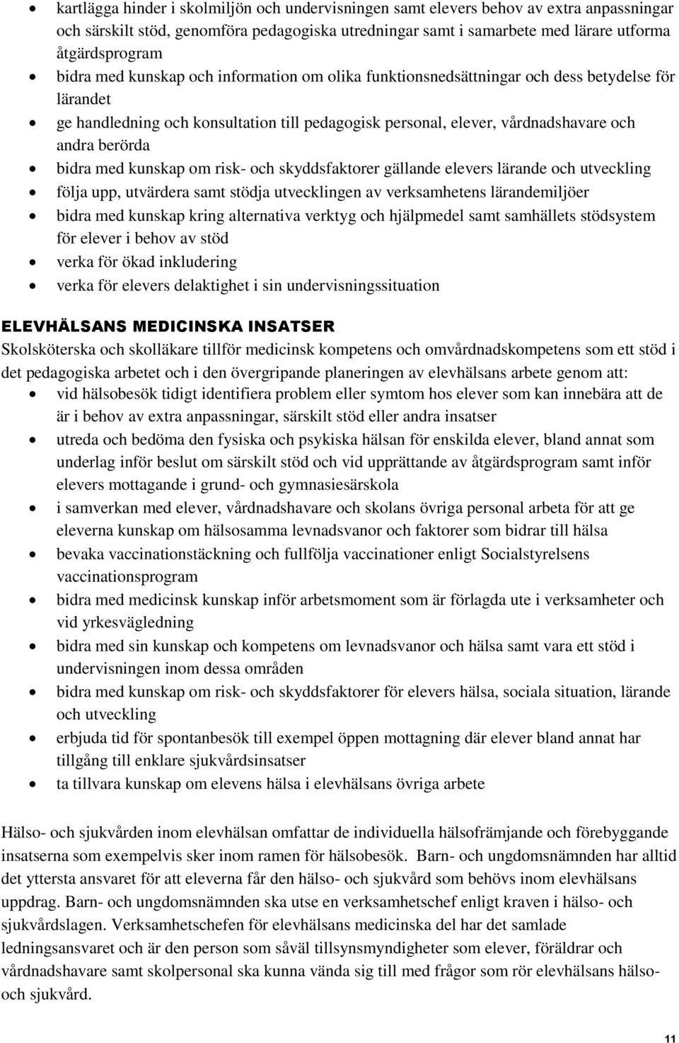 med kunskap om risk- och skyddsfaktorer gällande elevers lärande och utveckling följa upp, utvärdera samt stödja utvecklingen av verksamhetens lärandemiljöer bidra med kunskap kring alternativa