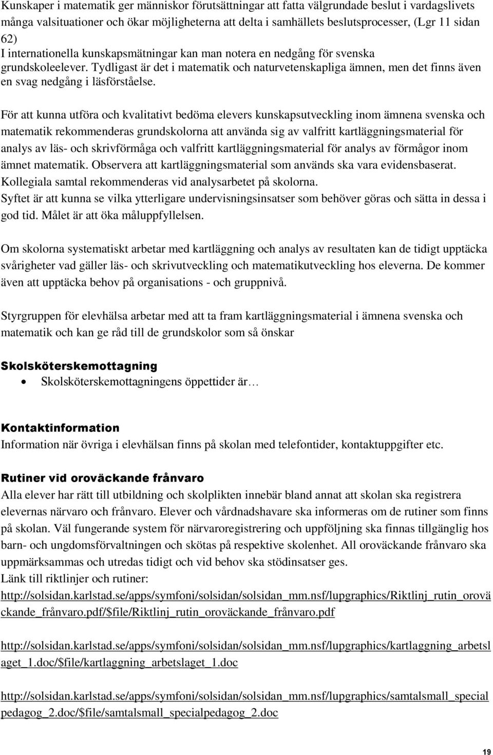 Tydligast är det i matematik och naturvetenskapliga ämnen, men det finns även en svag nedgång i läsförståelse.