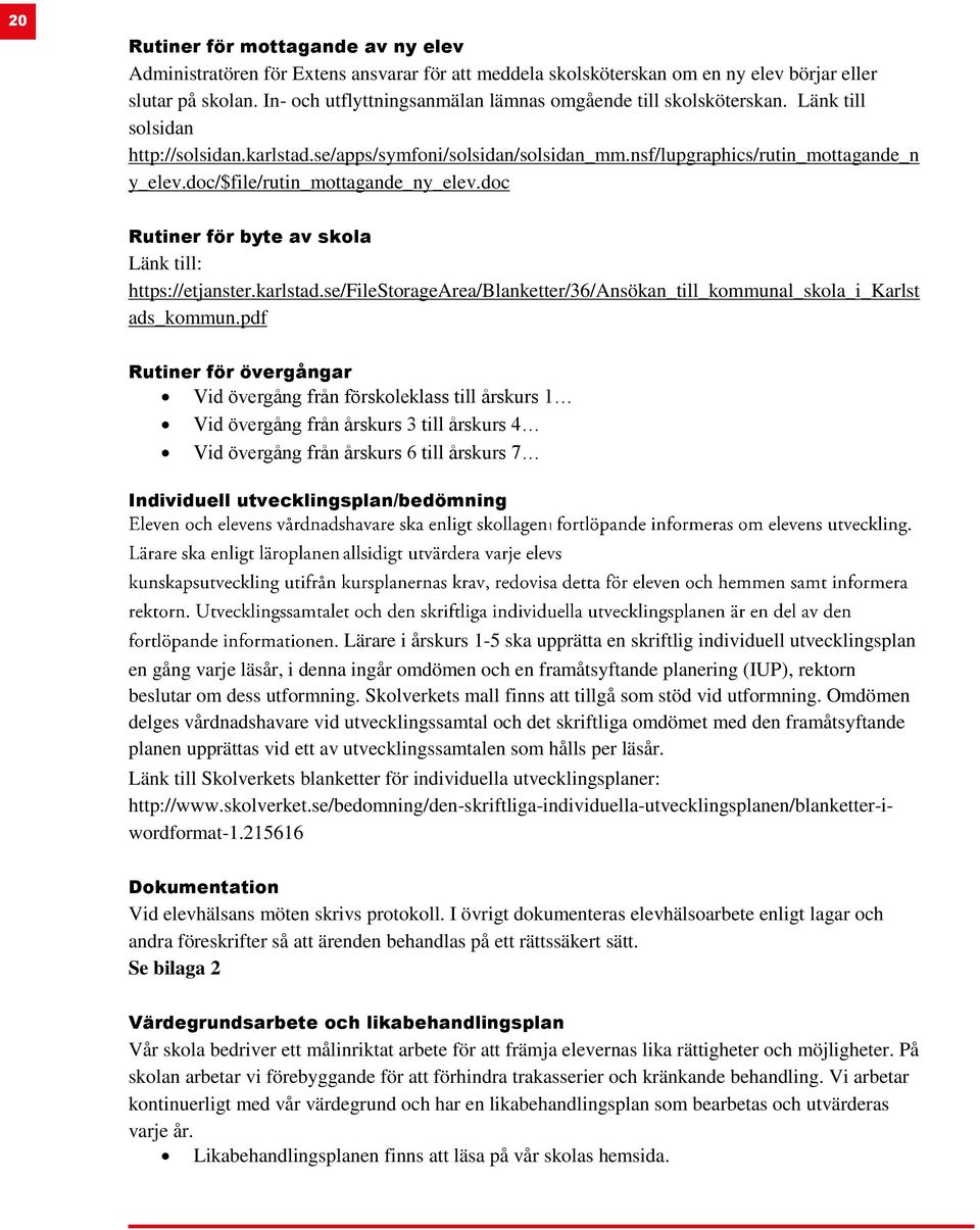 doc/$file/rutin_mottagande_ny_elev.doc Rutiner för byte av skola Länk till: https://etjanster.karlstad.se/filestoragearea/blanketter/36/ansökan_till_kommunal_skola_i_karlst ads_kommun.