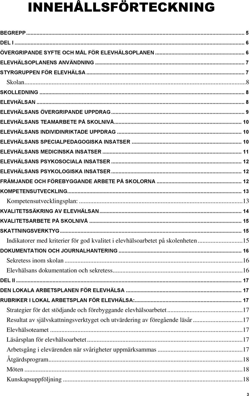 .. 10 ELEVHÄLSANS MEDICINSKA INSATSER... 11 ELEVHÄLSANS PSYKOSOCIALA INSATSER... 12 ELEVHÄLSANS PSYKOLOGISKA INSATSER... 12 FRÄMJANDE OCH FÖREBYGGANDE ARBETE PÅ SKOLORNA... 12 KOMPETENSUTVECKLING.