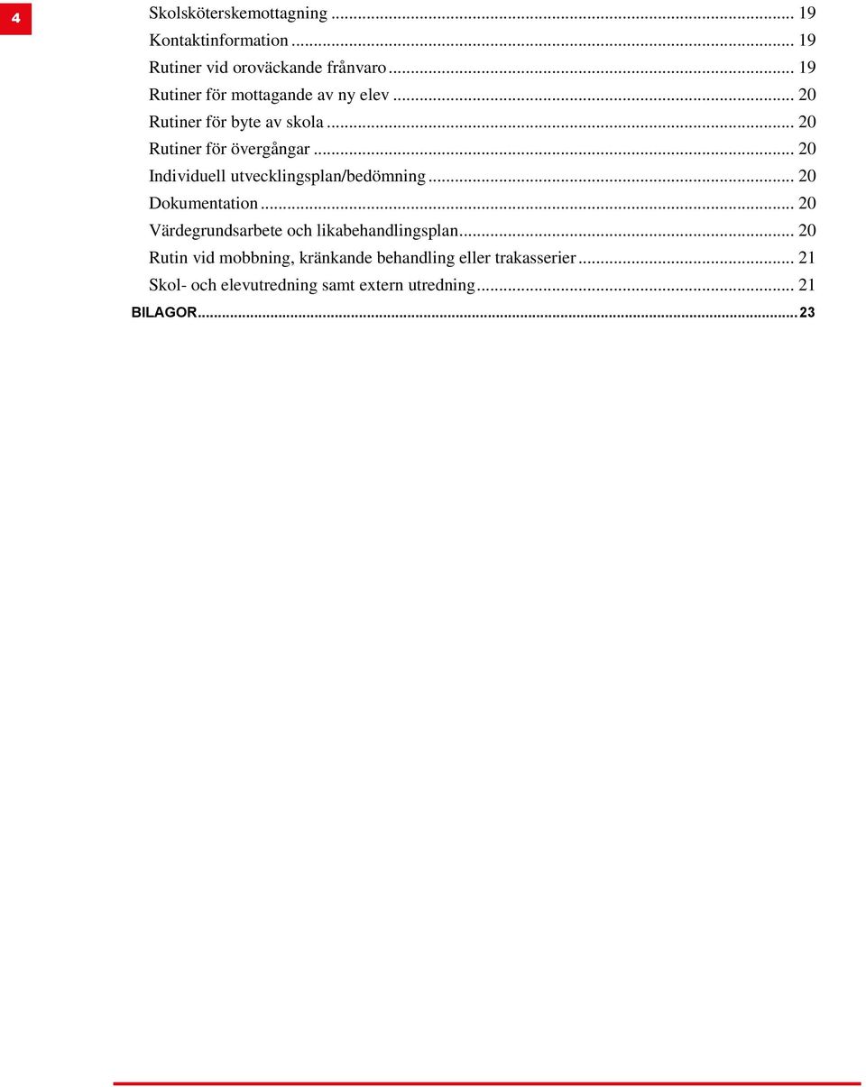 .. 20 Individuell utvecklingsplan/bedömning... 20 Dokumentation... 20 Värdegrundsarbete och likabehandlingsplan.