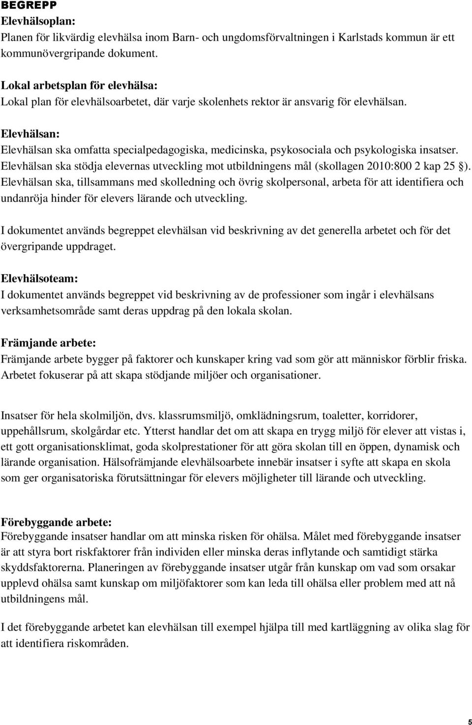 Elevhälsan: Elevhälsan ska omfatta specialpedagogiska, medicinska, psykosociala och psykologiska insatser.