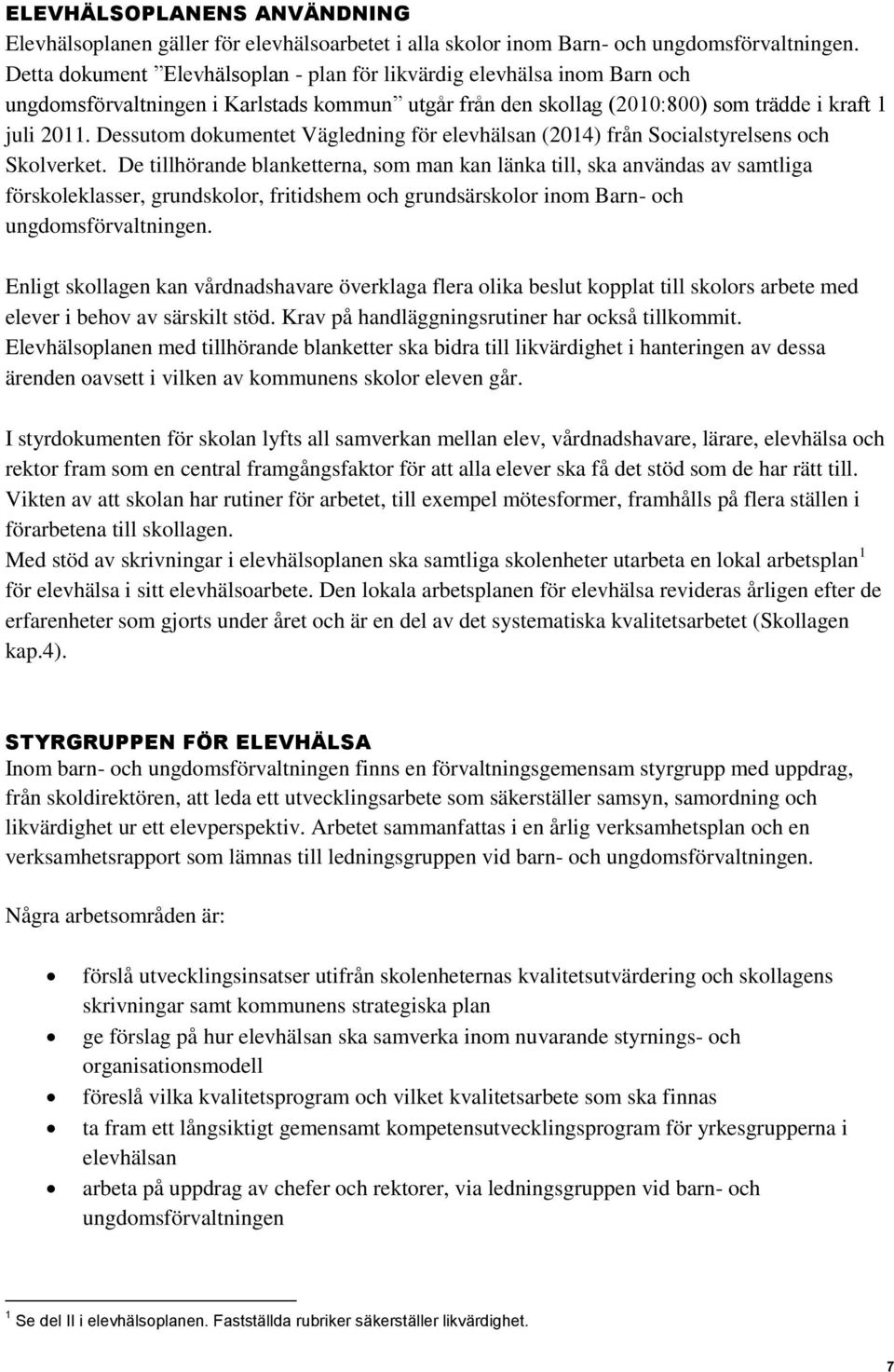 Dessutom dokumentet Vägledning för elevhälsan (2014) från Socialstyrelsens och Skolverket.