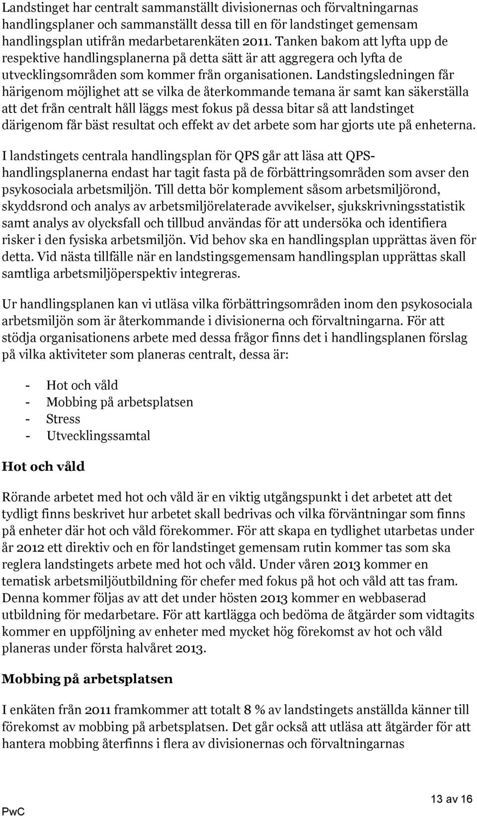 Landstingsledningen får härigenom möjlighet att se vilka de återkommande temana är samt kan säkerställa att det från centralt håll läggs mest fokus på dessa bitar så att landstinget därigenom får