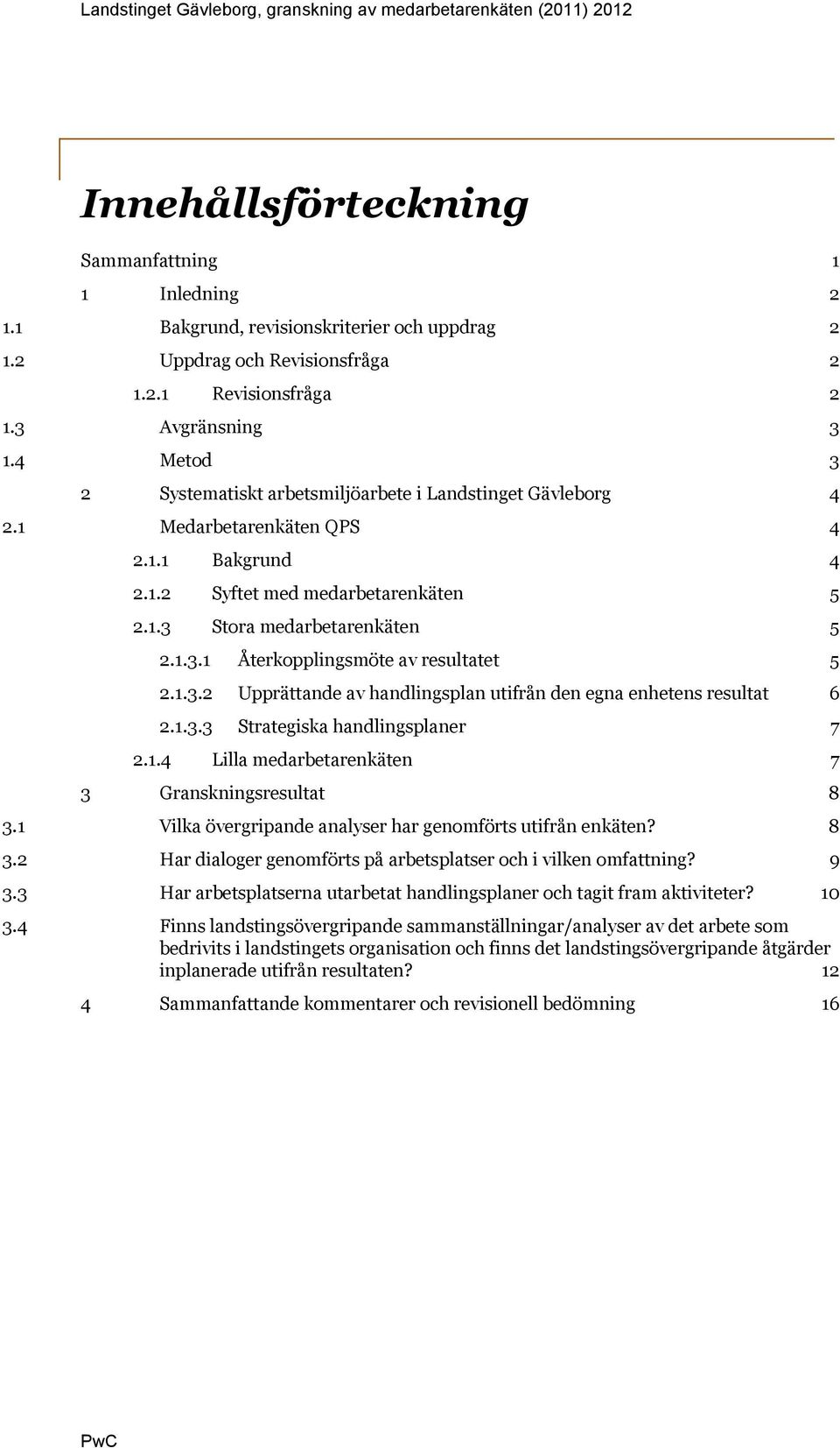 1.3 Stora medarbetarenkäten 5 2.1.3.1 Återkopplingsmöte av resultatet 5 2.1.3.2 Upprättande av handlingsplan utifrån den egna enhetens resultat 6 2.1.3.3 Strategiska handlingsplaner 7 2.1.4 Lilla medarbetarenkäten 7 3 Granskningsresultat 8 3.