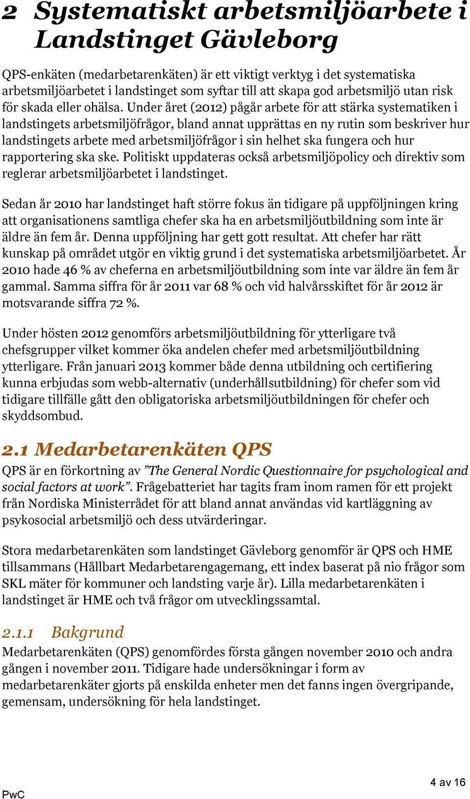 Under året (2012) pågår arbete för att stärka systematiken i landstingets arbetsmiljöfrågor, bland annat upprättas en ny rutin som beskriver hur landstingets arbete med arbetsmiljöfrågor i sin helhet