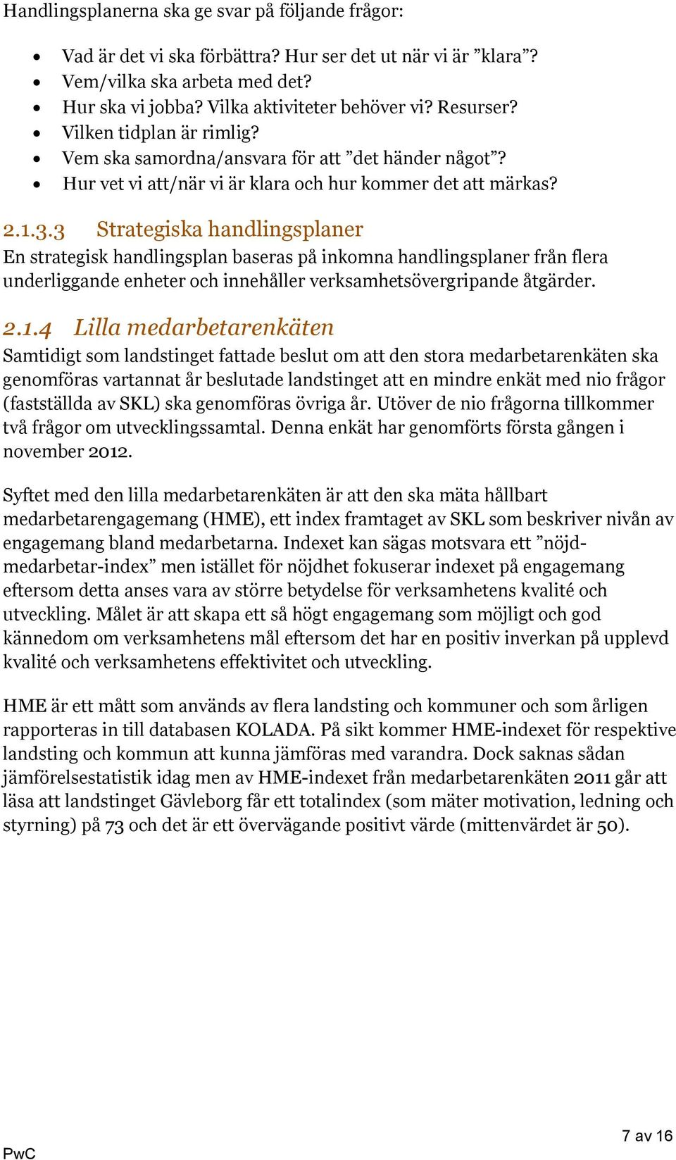 3 Strategiska handlingsplaner En strategisk handlingsplan baseras på inkomna handlingsplaner från flera underliggande enheter och innehåller verksamhetsövergripande åtgärder. 2.1.