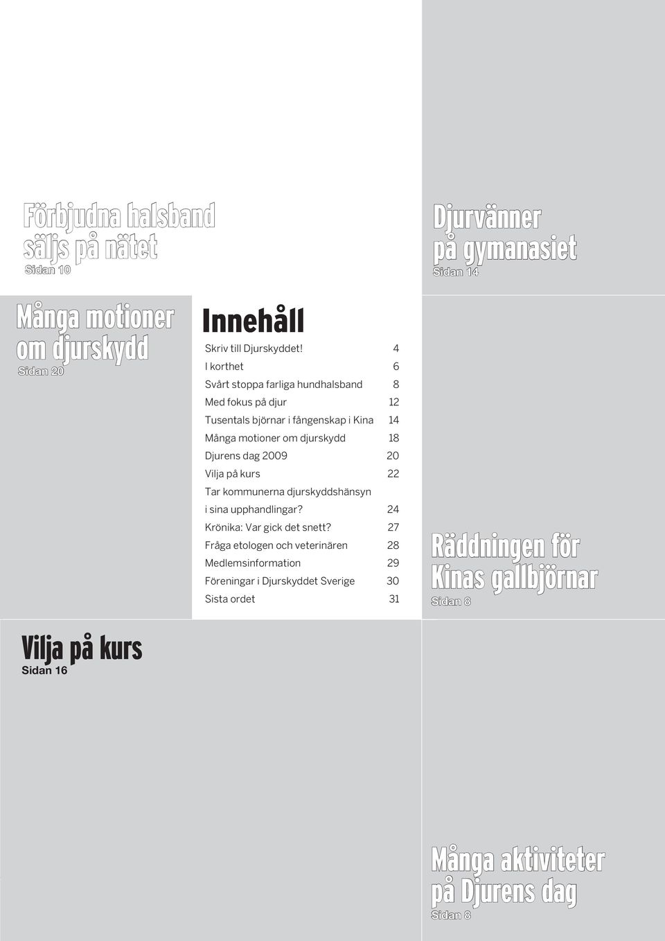 20 Vilja på kurs 22 Tar kommunerna djurskyddshänsyn i sina upphandlingar? 24 Krönika: Var gick det snett?