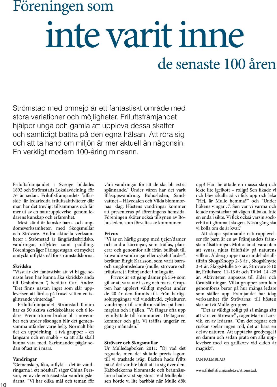 En verkligt modern 100-åring minsann. 10 Friluftsfrämjandet i Sverige bildades 1892 och Strömstads Lokalavdelning för 76 år sedan.