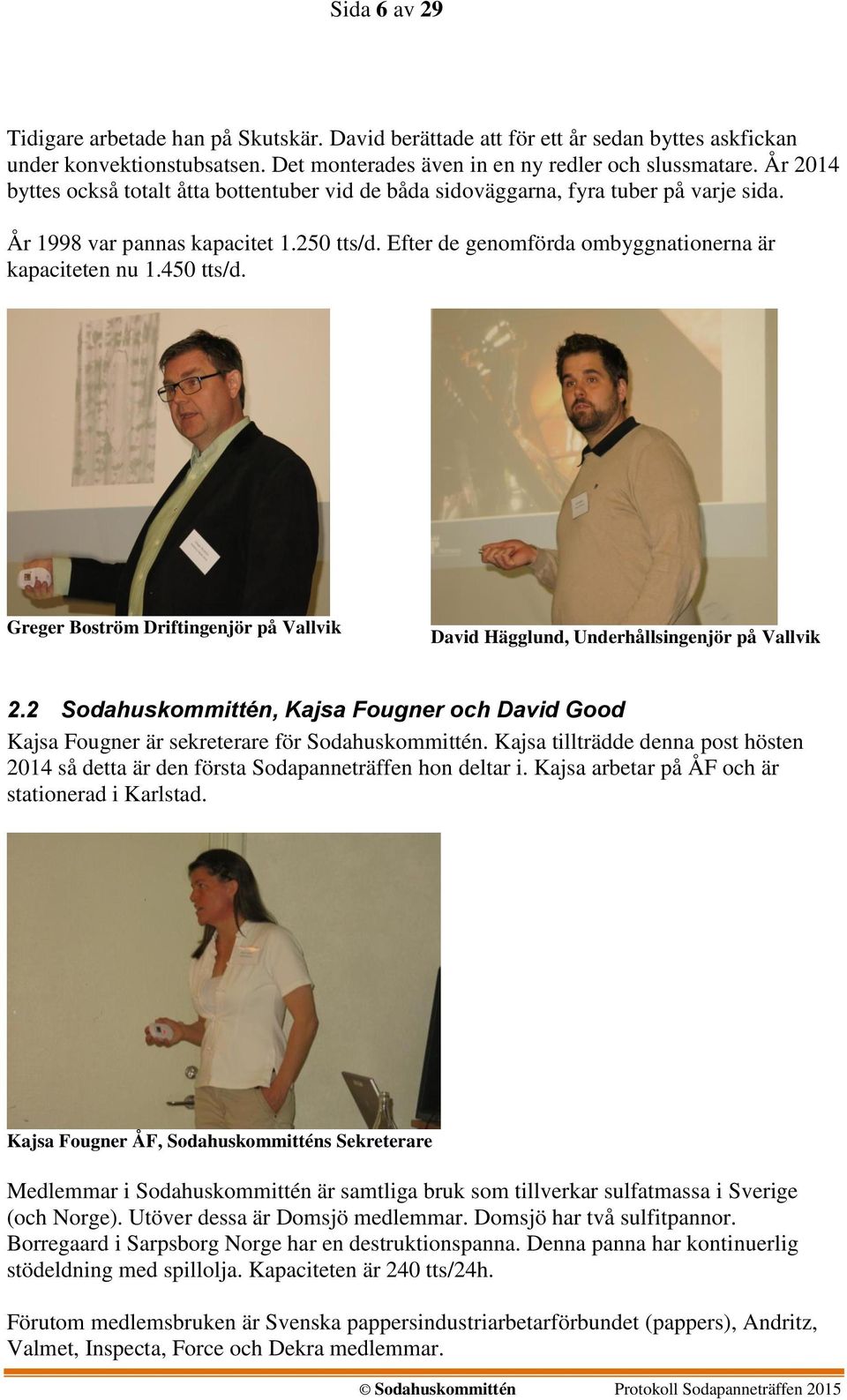 450 tts/d. Greger Boström Driftingenjör på Vallvik David Hägglund, Underhållsingenjör på Vallvik 2.2 Sodahuskommittén, Kajsa Fougner och David Good Kajsa Fougner är sekreterare för Sodahuskommittén.