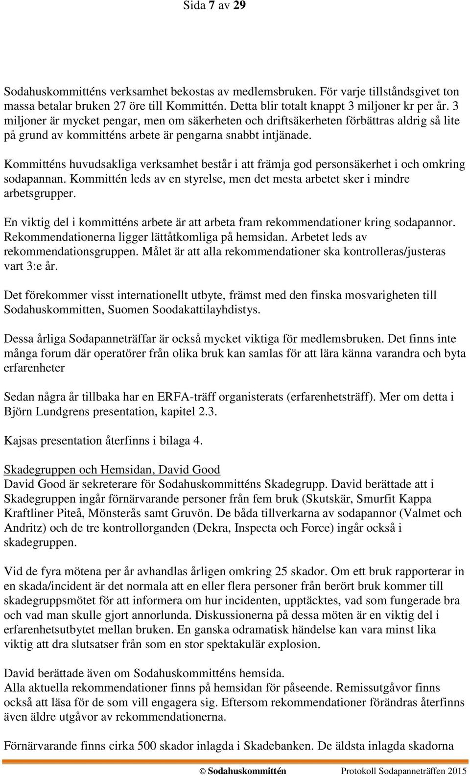 Kommitténs huvudsakliga verksamhet består i att främja god personsäkerhet i och omkring sodapannan. Kommittén leds av en styrelse, men det mesta arbetet sker i mindre arbetsgrupper.