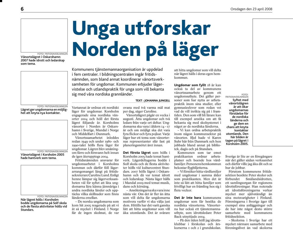 Vänortssamarbetet inleddes redan 1949 och under 1980 och 1990 talet hölls flera läger för ungdomar. Lägren blev småningom färre och försvann helt innan de igen återupptogs 2004.