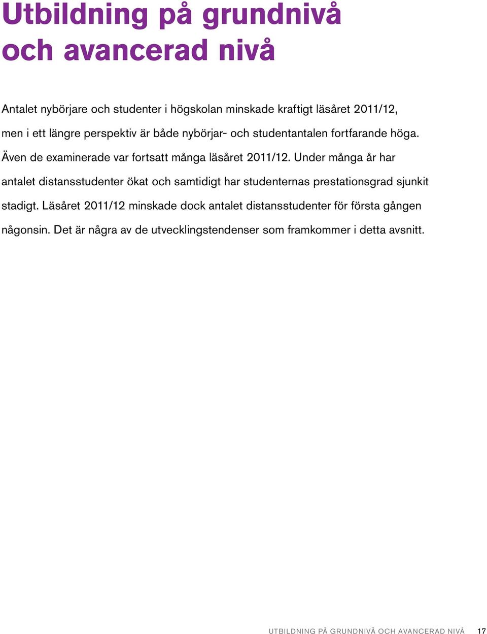 Under många år har antalet distansstudenter ökat och samtidigt har studenternas prestationsgrad sjunkit stadigt.