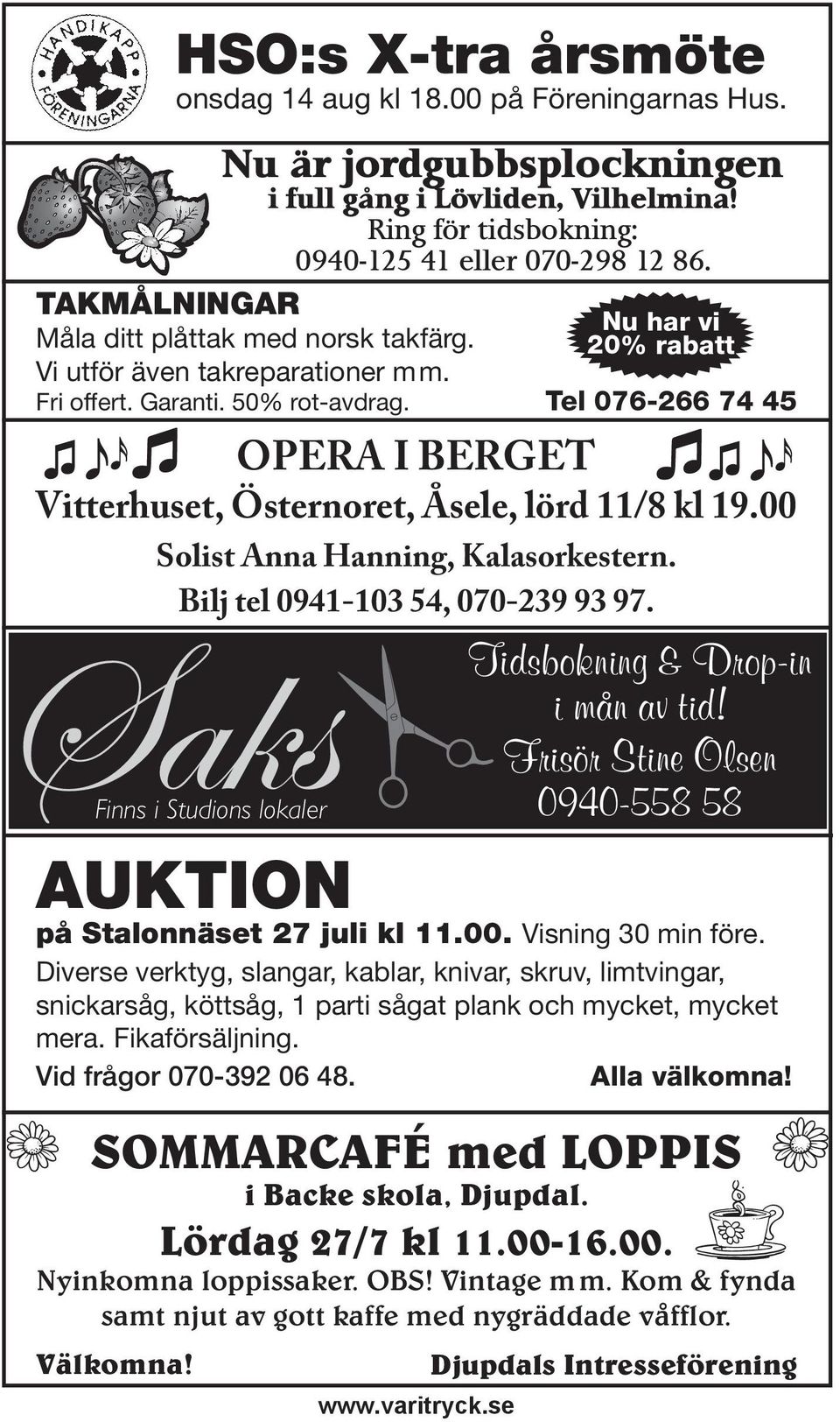 se Nu har vi 20% rabatt OPERA I BERGET Vitterhuset, Östernoret, Åsele, lörd 11/8 kl 19.00 Solist Anna Hanning, Kalasorkestern. Bilj tel 0941-103 54, 070-239 93 97.