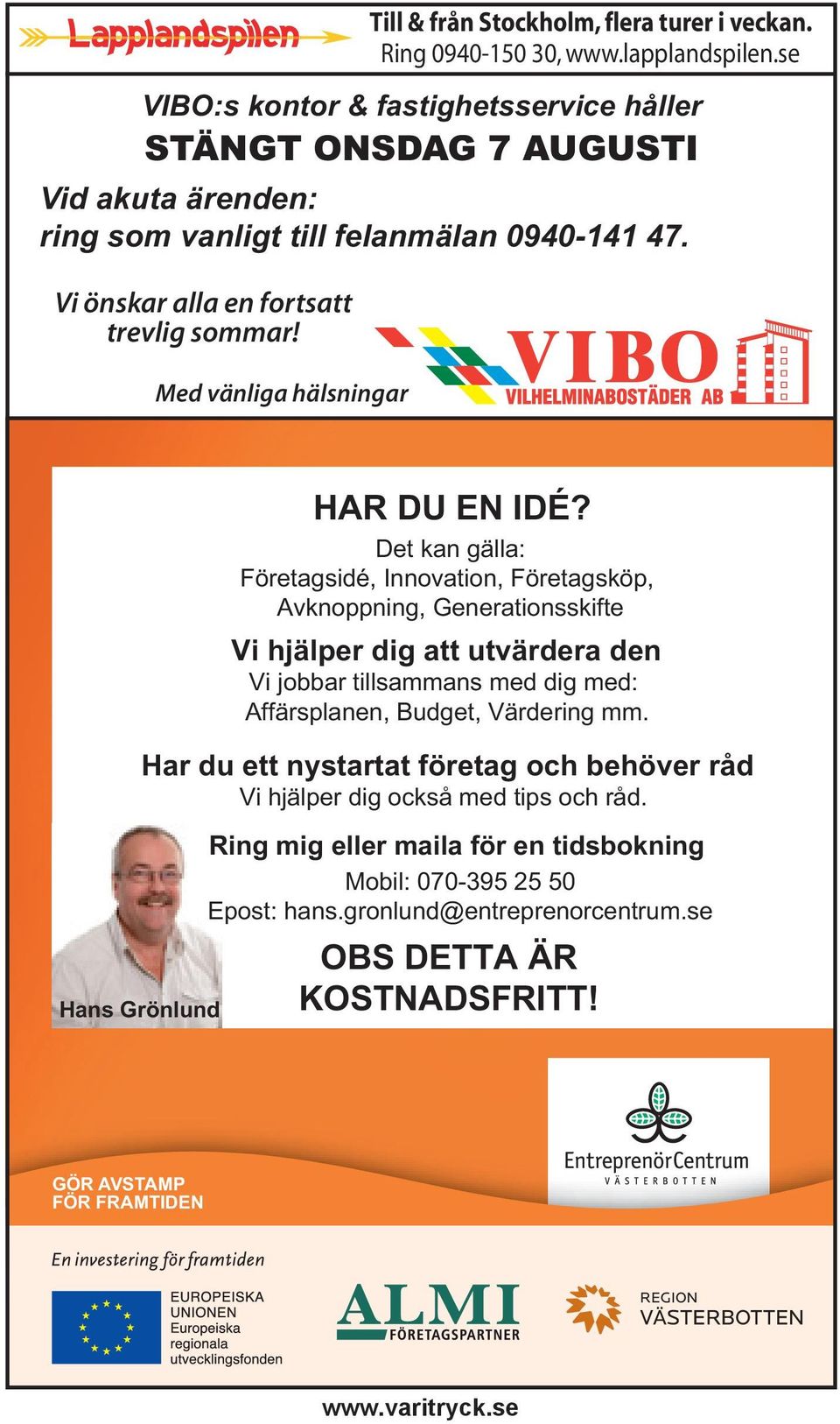 Med vänliga hälsningar HAR DU EN IDÉ? Vi hjälper dig att utvärdera den Vi jobbar tillsammans med dig med: Affärsplanen, Budget, Värdering mm.